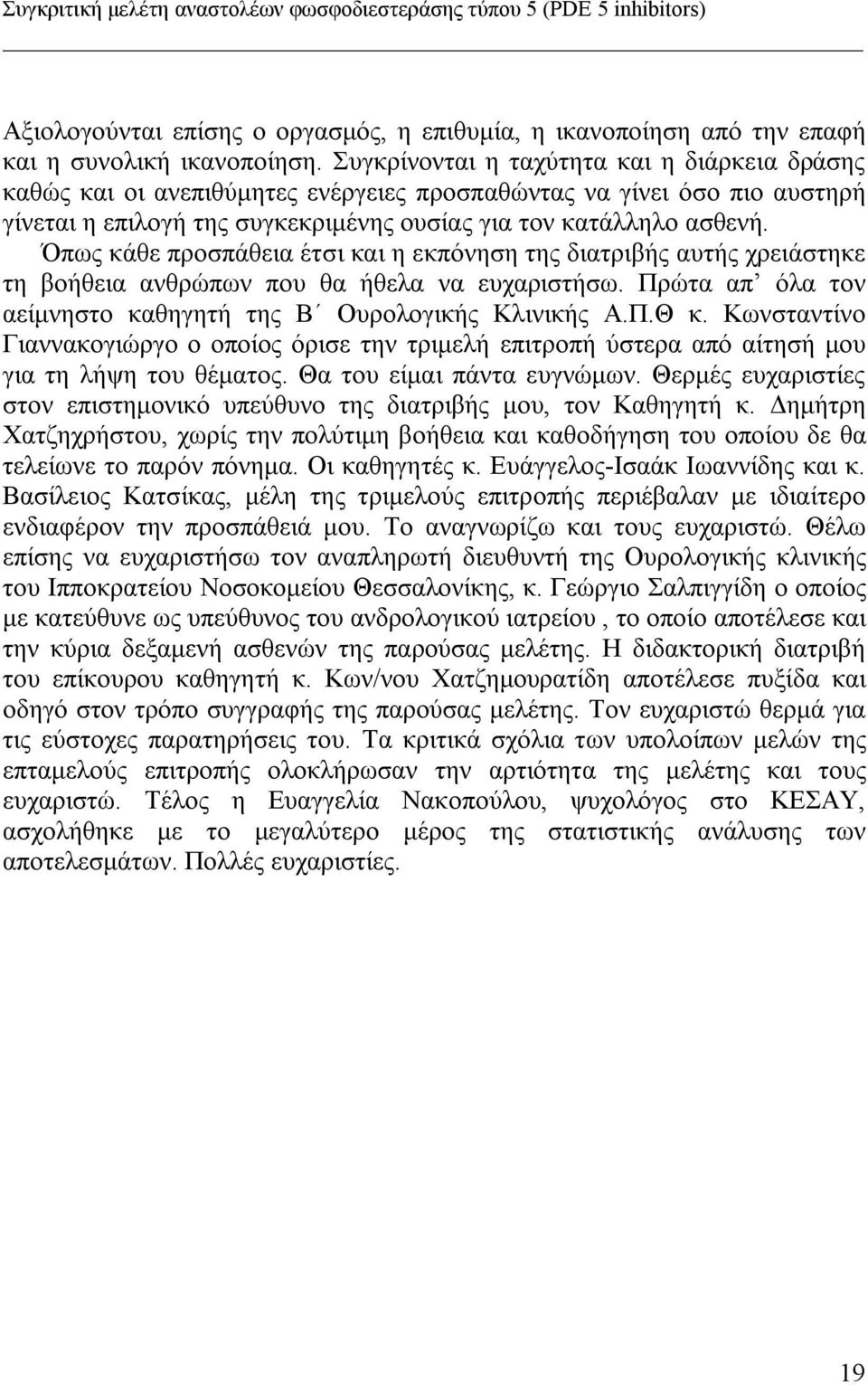 Όπως κάθε προσπάθεια έτσι και η εκπόνηση της διατριβής αυτής χρειάστηκε τη βοήθεια ανθρώπων που θα ήθελα να ευχαριστήσω. Πρώτα απ όλα τον αείμνηστο καθηγητή της Β Ουρολογικής Κλινικής Α.Π.Θ κ.