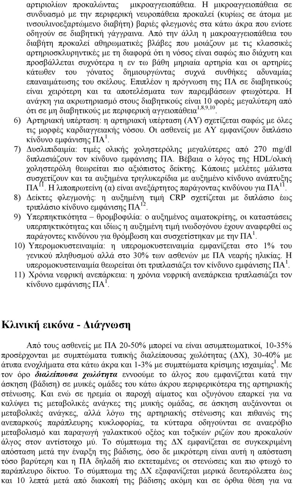 Από την άλλη η µακροαγγειοπάθεια του διαβήτη προκαλεί αθηρωµατικές βλάβες που µοιάζουν µε τις κλασσικές αρτηριοσκλυρηντικές µε τη διαφορά ότι η νόσος είναι σαφώς πιο διάχυτη και προσβάλλεται