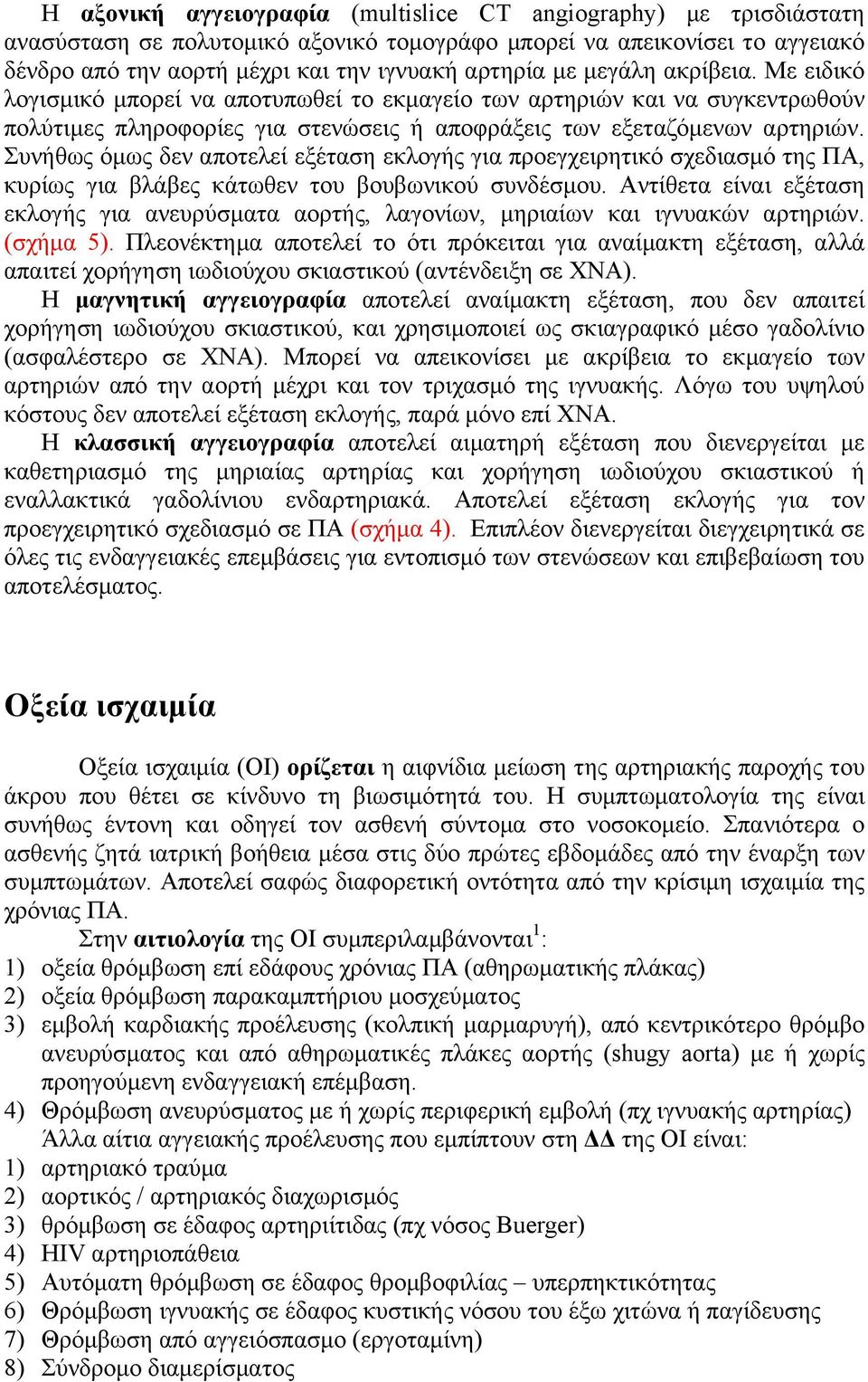 Συνήθως όµως δεν αποτελεί εξέταση εκλογής για προεγχειρητικό σχεδιασµό της ΠΑ, κυρίως για βλάβες κάτωθεν του βουβωνικού συνδέσµου.