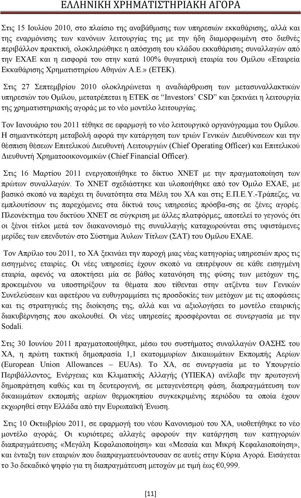 Στις 27 Σεπτεμβρίου 2010 ολοκληρώνεται η αναδιάρθρωση των μετασυναλλακτικών υπηρεσιών του Ομίλου, μετατρέπεται η ΕΤΕΚ σε Investors CSD και ξεκινάει η λειτουργία της χρηματιστηριακής αγοράς με το νέο