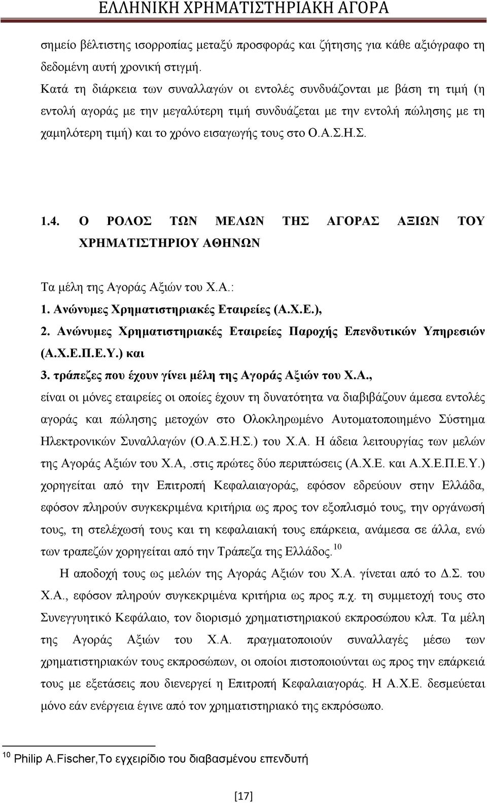 στο Ο.Α.Σ.Η.Σ. 1.4. Ο ΡΟΛΟΣ ΤΩΝ ΜΕΛΩΝ ΤΗΣ ΑΓΟΡΑΣ ΑΞΙΩΝ ΤΟΥ ΧΡΗΜΑΤΙΣΤΗΡΙΟΥ ΑΘΗΝΩΝ Τα μέλη της Αγοράς Αξιών του Χ.Α.: 1. Ανώνυμες Χρηματιστηριακές Εταιρείες (Α.Χ.Ε.), 2.