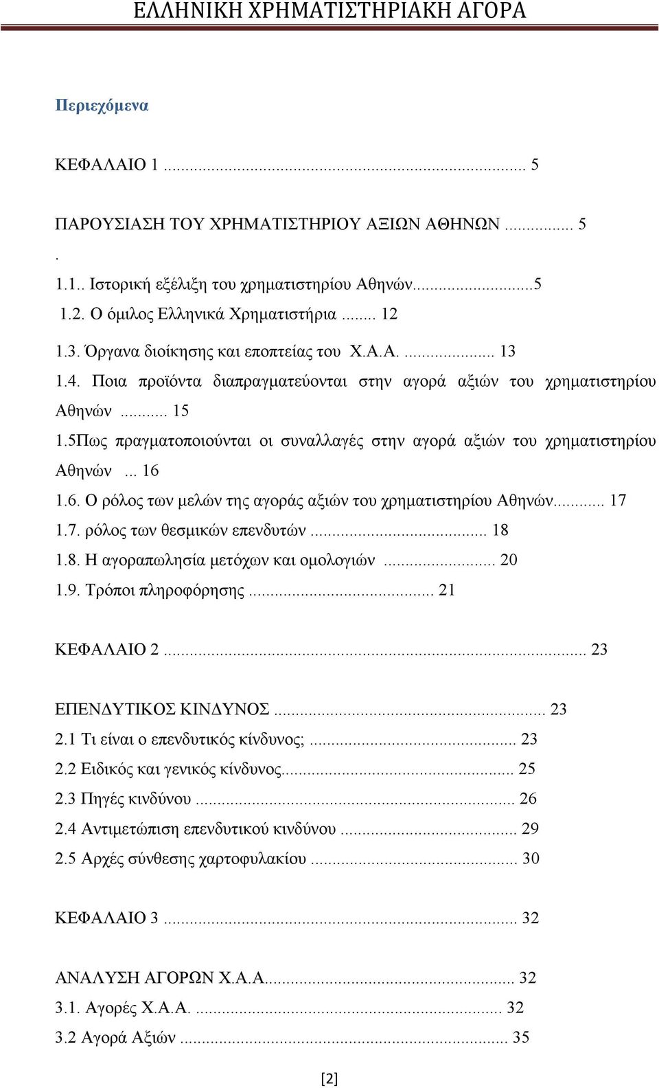 5Πως πραγματοποιούνται οι συναλλαγές στην αγορά αξιών του χρηματιστηρίου Αθηνών... 16 1.6. Ο ρόλος των μελών της αγοράς αξιών του χρηματιστηρίου Αθηνών... 17 1.7. ρόλος των θεσμικών επενδυτών... 18 1.