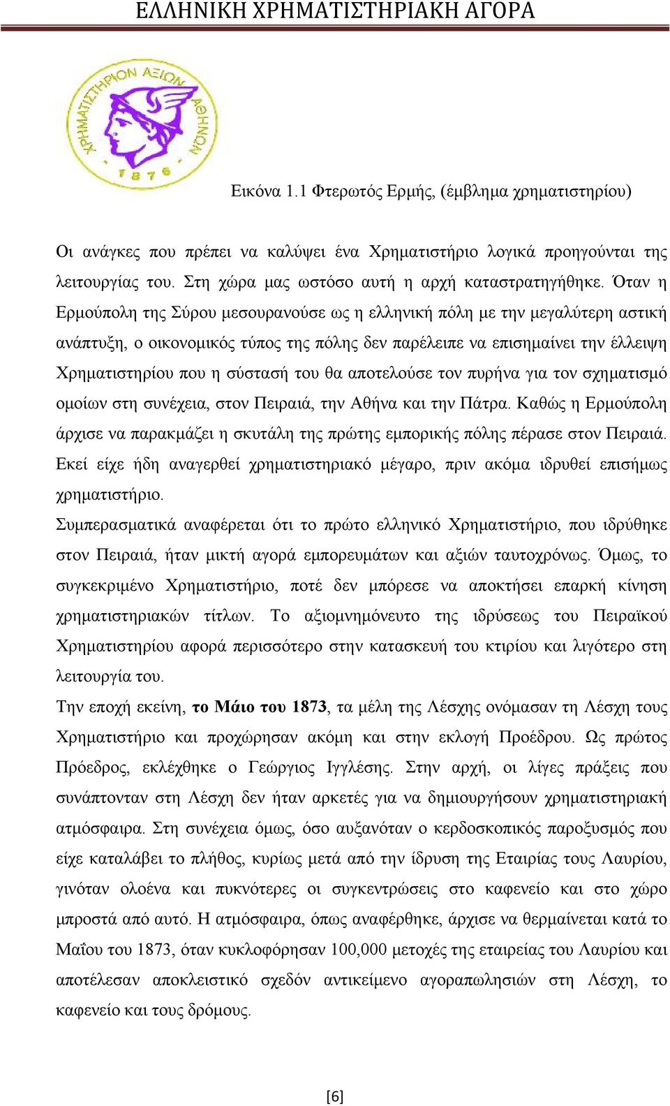 θα αποτελούσε τον πυρήνα για τον σχηματισμό ομοίων στη συνέχεια, στον Πειραιά, την Αθήνα και την Πάτρα. Καθώς η Ερμούπολη άρχισε να παρακμάζει η σκυτάλη της πρώτης εμπορικής πόλης πέρασε στον Πειραιά.