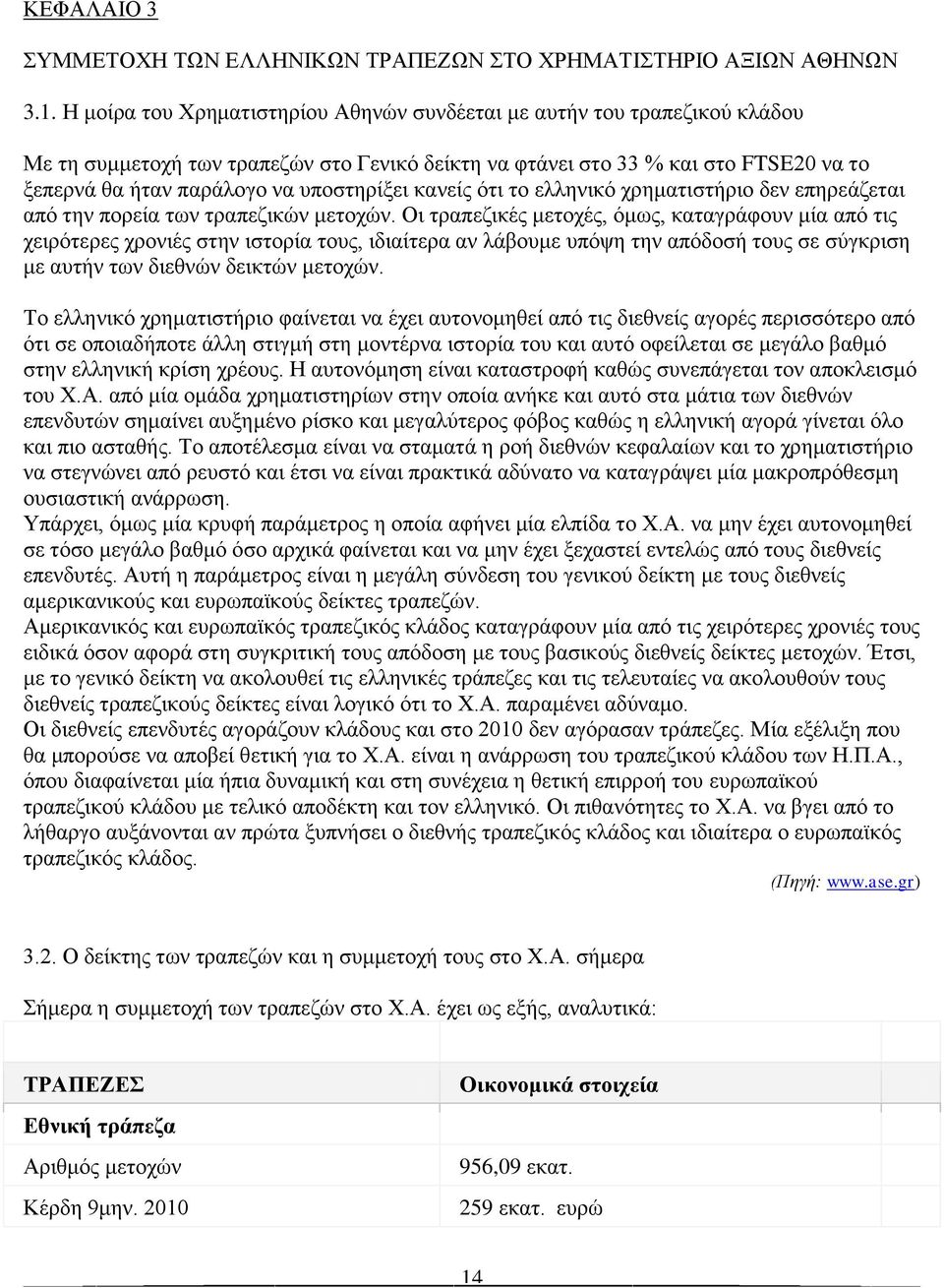 υποστηρίξει κανείς ότι το ελληνικό χρηματιστήριο δεν επηρεάζεται από την πορεία των τραπεζικών μετοχών.