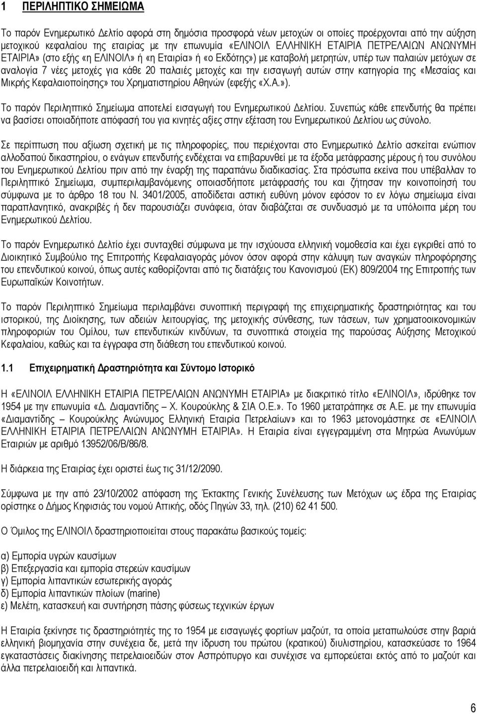 εισαγωγή αυτών στην κατηγορία της «Μεσαίας και Μικρής Κεφαλαιοποίησης» του Χρηματιστηρίου Αθηνών (εφεξής «Χ.Α.»). Το παρόν Περιληπτικό Σημείωμα αποτελεί εισαγωγή του Ενημερωτικού Δελτίου.