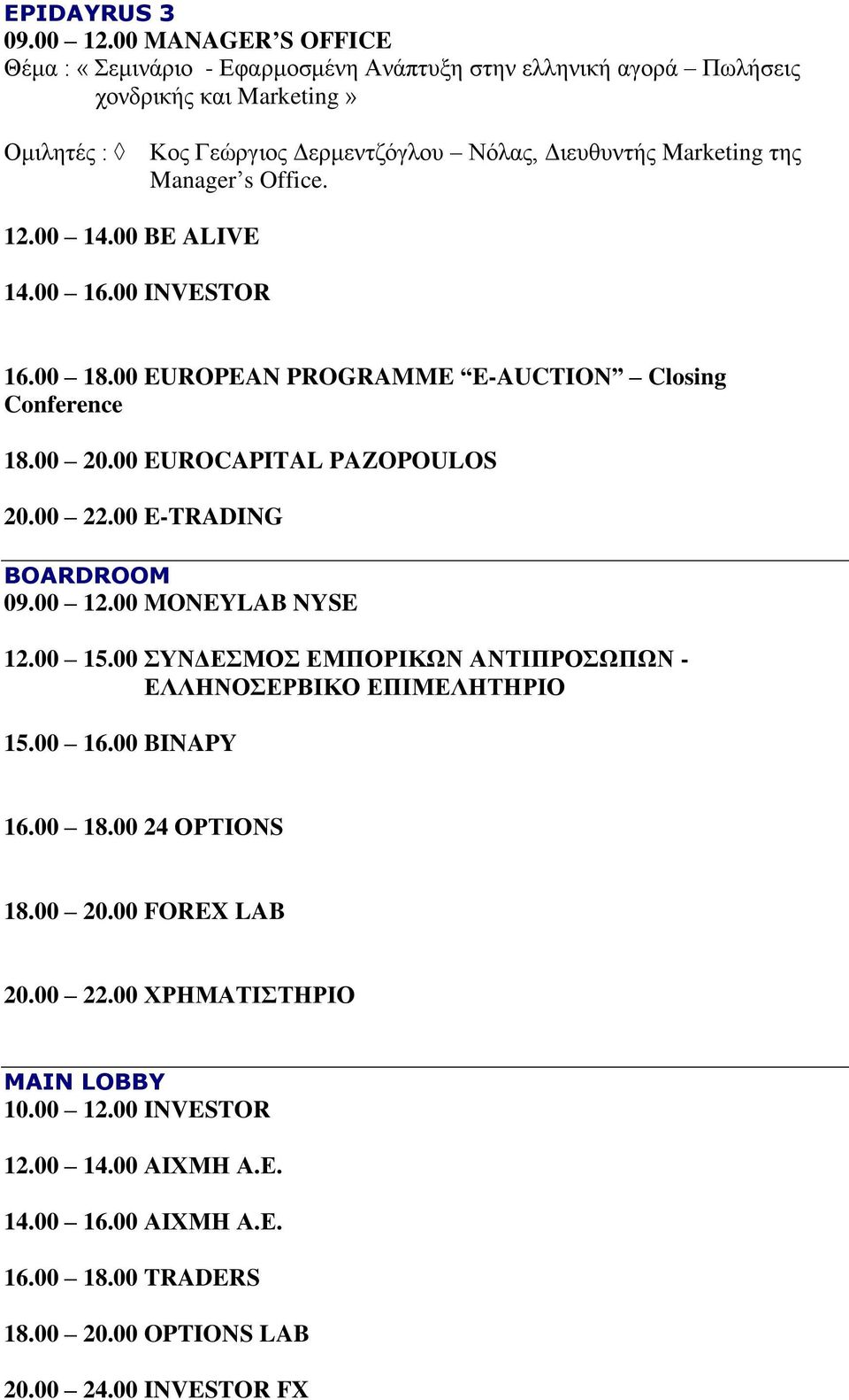 της Manager s Office. 12.00 14.00 BE ALIVE 14.00 16.00 INVESTOR 16.00 18.00 EUROPEAN PROGRAMME E-AUCTION Closing Conference 18.00 20.00 EUROCAPITAL PAZOPOULOS 20.00 22.