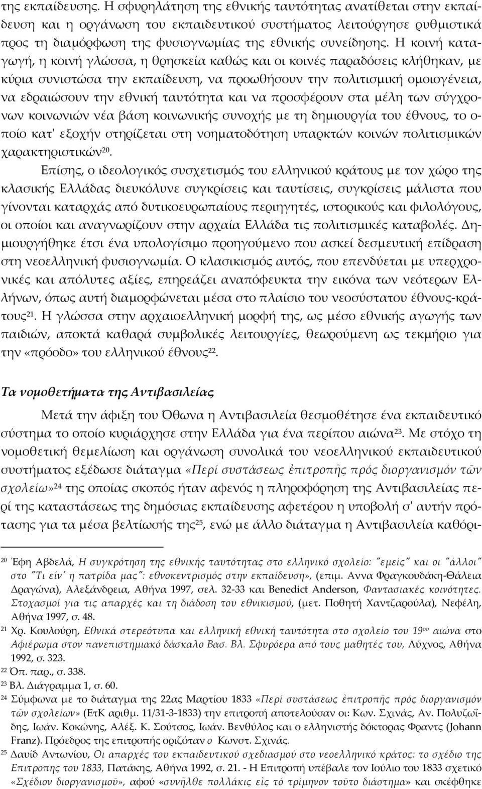 Η κοινή καταγωγή, η κοινή γλώσσα, η θρησκεία καθώς και οι κοινές παραδόσεις κλήθηκαν, με κύρια συνιστώσα την εκπαίδευση, να προωθήσουν την πολιτισμική ομοιογένεια, να εδραιώσουν την εθνική ταυτότητα