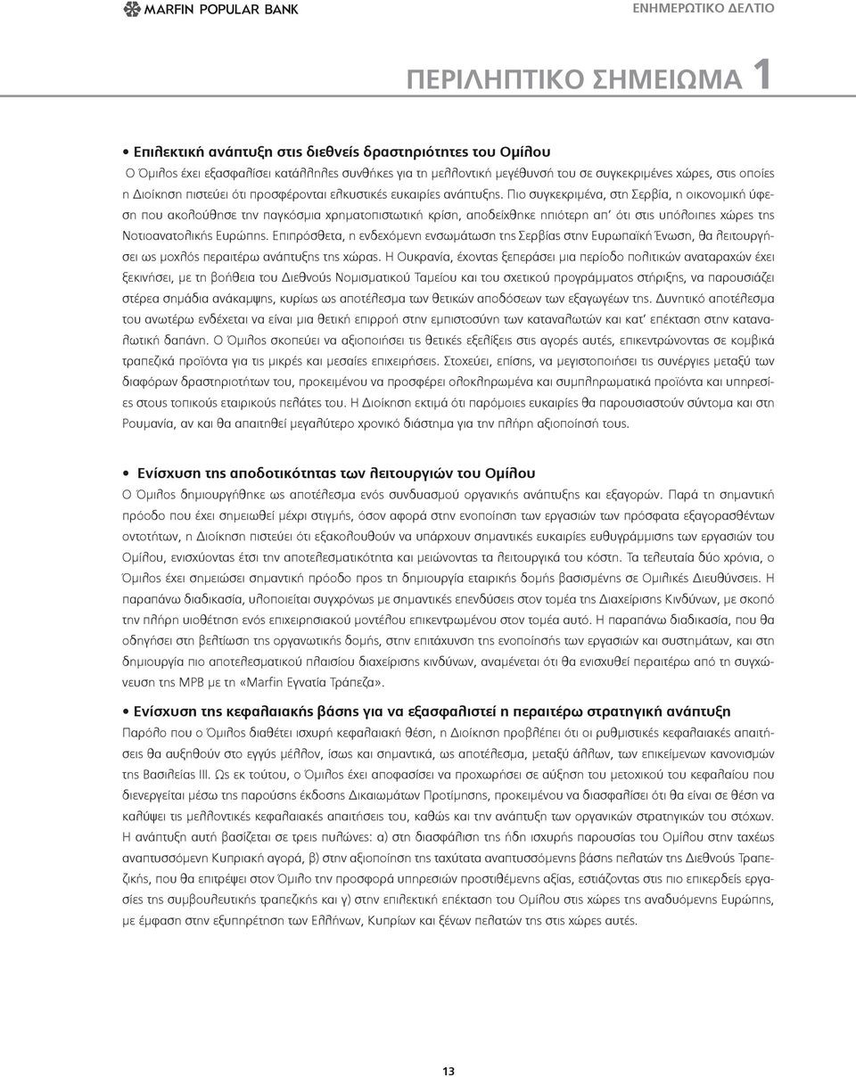 Πιο συγκεκριμένα, στη Σερβία, η οικονομική ύφεση που ακολούθησε την παγκόσμια χρηματοπιστωτική κρίση, αποδείχθηκε ηπιότερη απ ότι στις υπόλοιπες χώρες της Νοτιοανατολικής Ευρώπης.