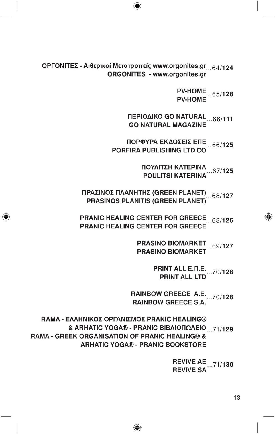 ..68/126 PRANIC HEALING CENTER FOR GREECE PRASINO BIOMARKET...69/127 PRASINO BIOMARKET PRINT ALL Ε.Π.Ε....70/128 PRINT ALL LTD RAINBOW GREECE Α.Ε....70/128 RAINBOW GREECE S.A. RAMA - ΕΛΛΗΝΙΚΟΣ ΟΡΓΑΝΙΣΜΟΣ PRANIC HEALING & ARHATIC YOGA - PRANIC ΒΙΒΛΙΟΠΩΛΕΙΟ.