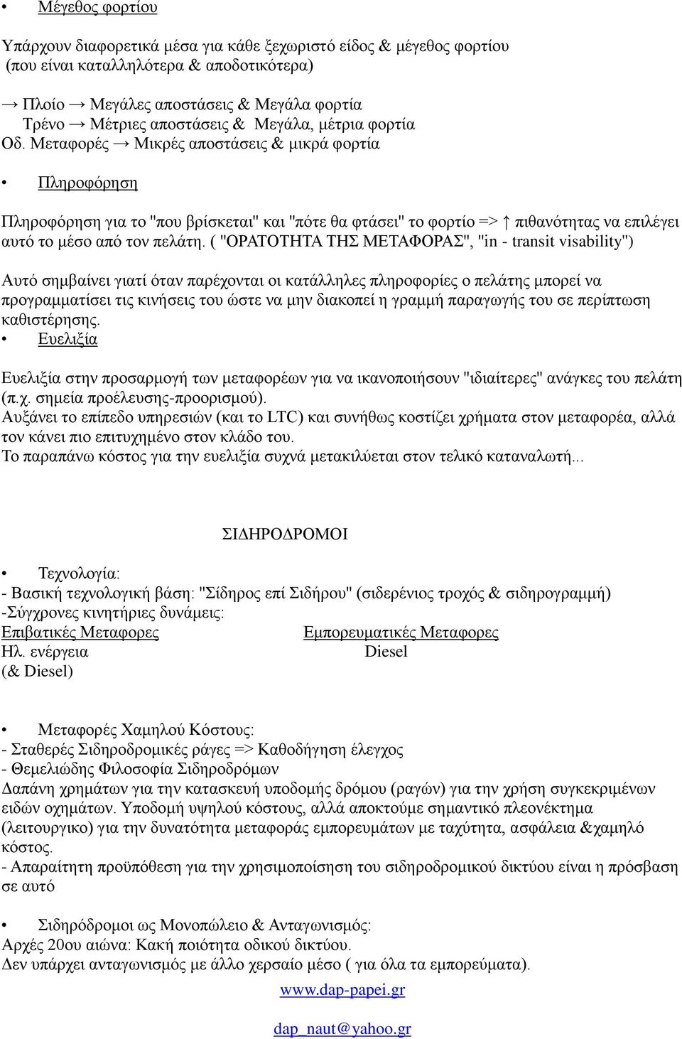 Μεταφορές Μικρές αποστάσεις & μικρά φορτία Πληροφόρηση Πληροφόρηση για το ''που βρίσκεται'' και ''πότε θα φτάσει'' το φορτίο => πιθανότητας να επιλέγει αυτό το μέσο από τον πελάτη.