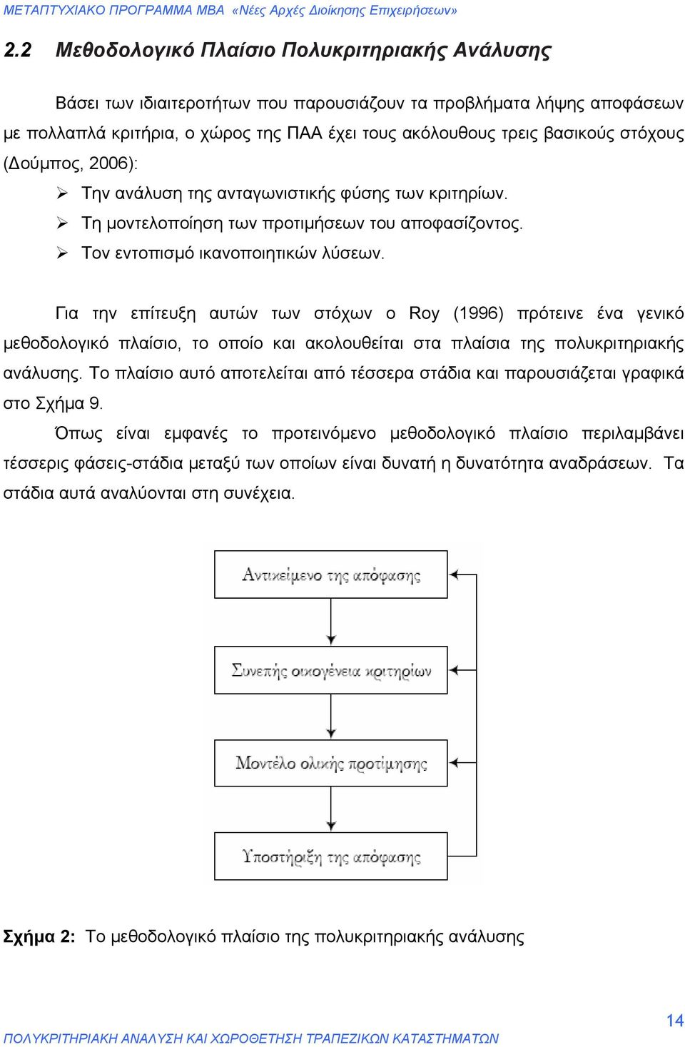 Για την επίτευξη αυτών των στόχων ο Roy (1996) πρότεινε ένα γενικό μεθοδολογικό πλαίσιο, το οποίο και ακολουθείται στα πλαίσια της πολυκριτηριακής ανάλυσης.