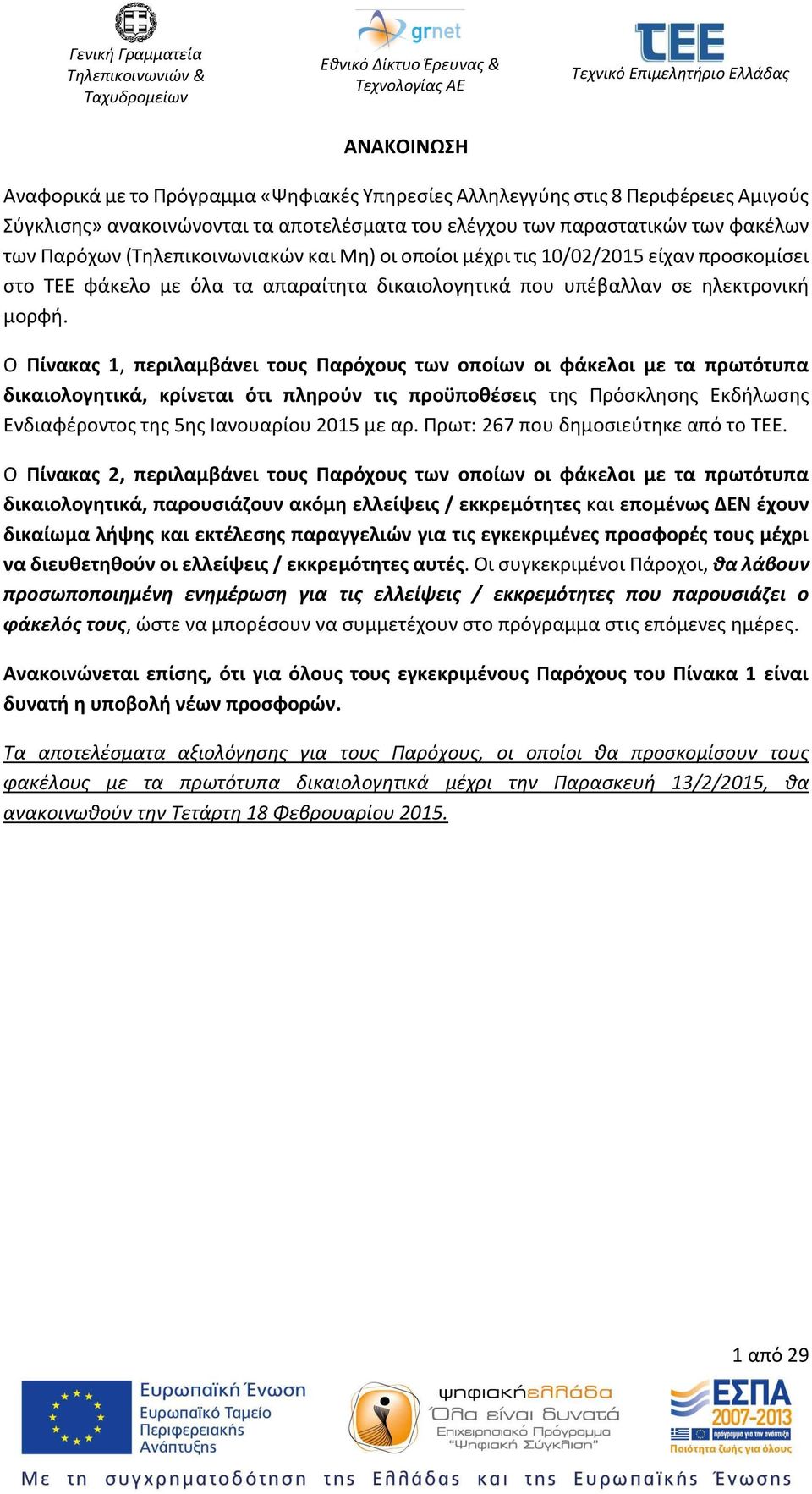 Ο Πίνακας 1, περιλαμβάνει τους Παρόχους των οποίων οι φάκελοι με τα πρωτότυπα δικαιολογητικά, κρίνεται ότι πληρούν τις προϋποθέσεις της Πρόσκλησης Εκδήλωσης Ενδιαφέροντος της 5ης Ιανουαρίου 2015 με