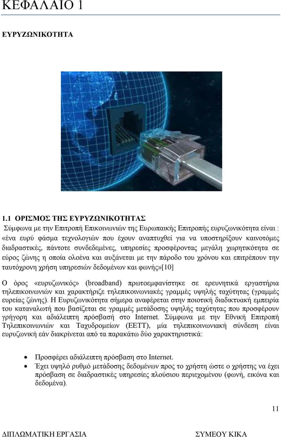 διαδραστικές, πάντοτε συνδεδεμένες, υπηρεσίες προσφέροντας μεγάλη χωρητικότητα σε εύρος ζώνης η οποία ολοένα και αυξάνεται με την πάροδο του χρόνου και επιτρέπουν την ταυτόχρονη χρήση υπηρεσιών