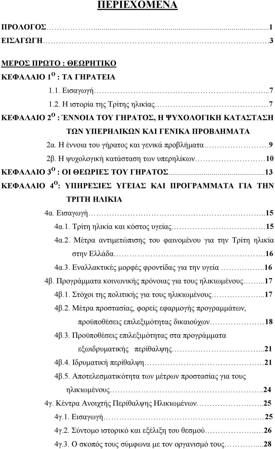 Η ψυχολογική κατάσταση των υπερηλίκων 10 ΚΕΦΑΛΑΙΟ 3 Ο : ΟΙ ΘΕΩΡΙΕΣ ΤΟΥ ΓΗΡΑΤΟΣ...13 ΚΕΦΑΛΑΙΟ 4 Ο : ΥΠΗΡΕΣΙΕΣ ΥΓΕΙΑΣ ΚΑΙ ΠΡΟΓΡΑΜΜΑΤΑ ΓΙΑ ΤΗΝ ΤΡΙΤΗ ΗΛΙΚΙΑ 4α. Εισαγωγή..15 4α.1. Τρίτη ηλικία και κόστος υγείας 15 4α.