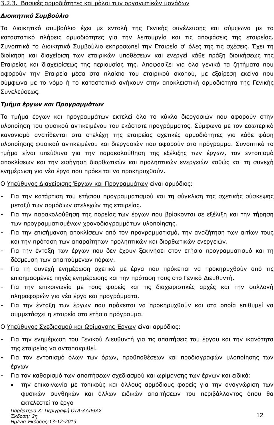 Έχει τη διοίκηση και διαχείριση των εταιρικών υποθέσεων και ενεργεί κάθε πράξη διοικήσεως της Εταιρείας και διαχειρίσεως της περιουσίας της.