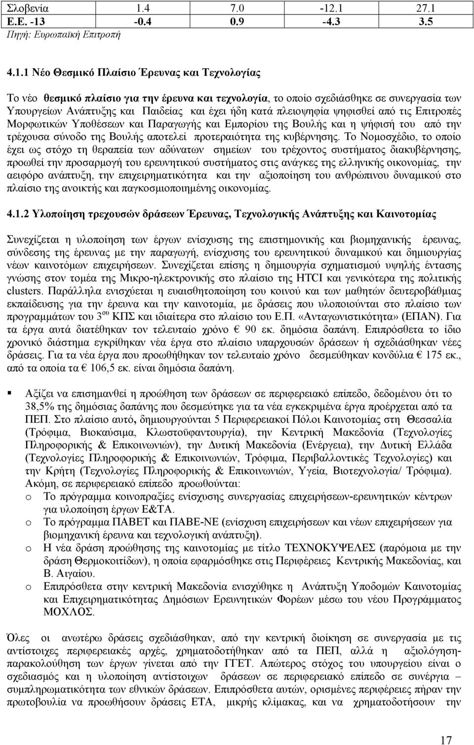 .1 27.1 Ε.Ε. -13-0.4 0.9-4.3 3.5 Πηγή: Ευρωπαϊκή Επιτροπή 4.1.1 Νέο Θεσμικό Πλαίσιο Έρευνας και Τεχνολογίας Το νέο θεσμικό πλαίσιο για την έρευνα και τεχνολογία, το οποίο σχεδιάσθηκε σε συνεργασία