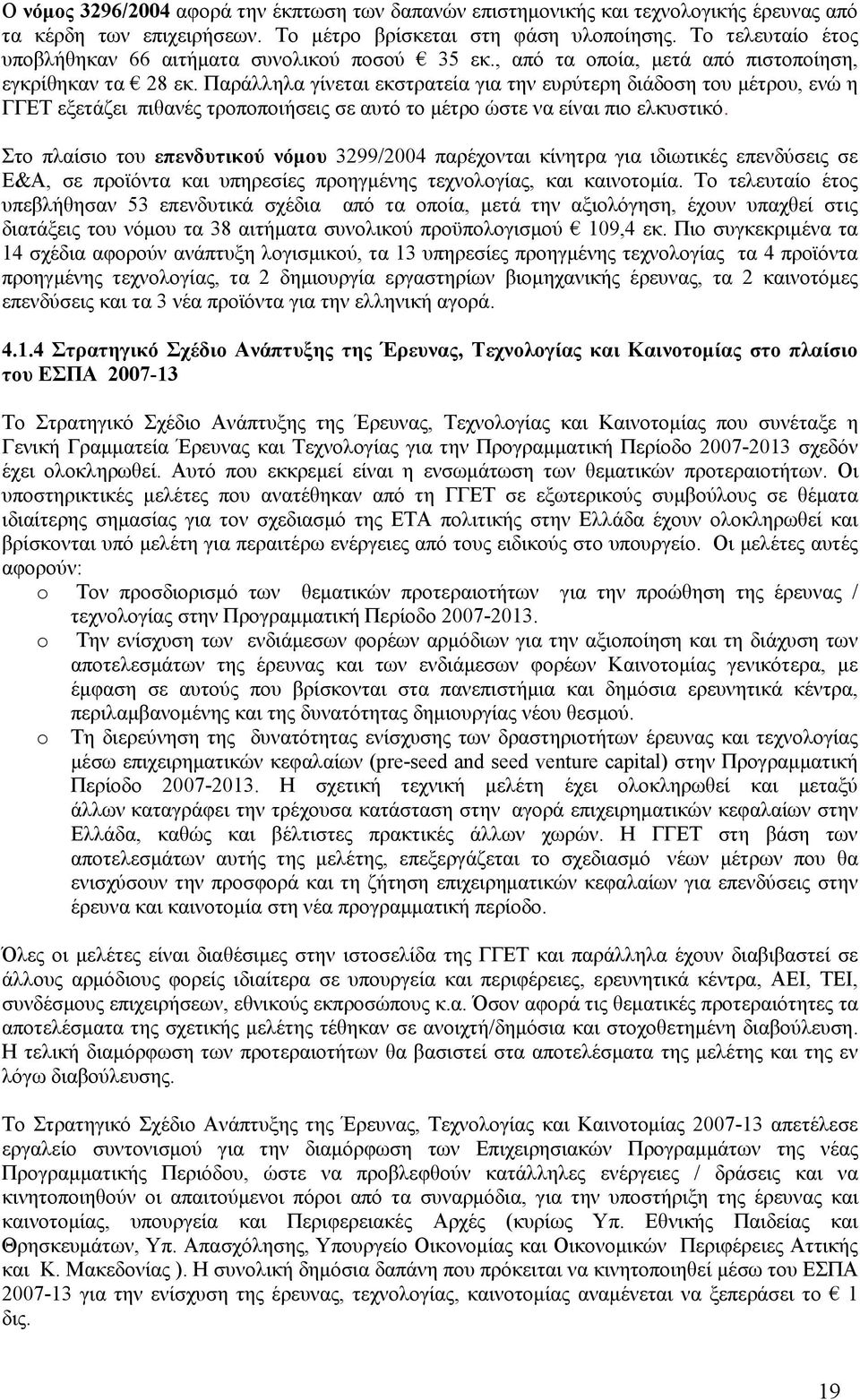 Παράλληλα γίνεται εκστρατεία για την ευρύτερη διάδοση του μέτρου, ενώ η ΓΓΕΤ εξετάζει πιθανές τροποποιήσεις σε αυτό το μέτρο ώστε να είναι πιο ελκυστικό.