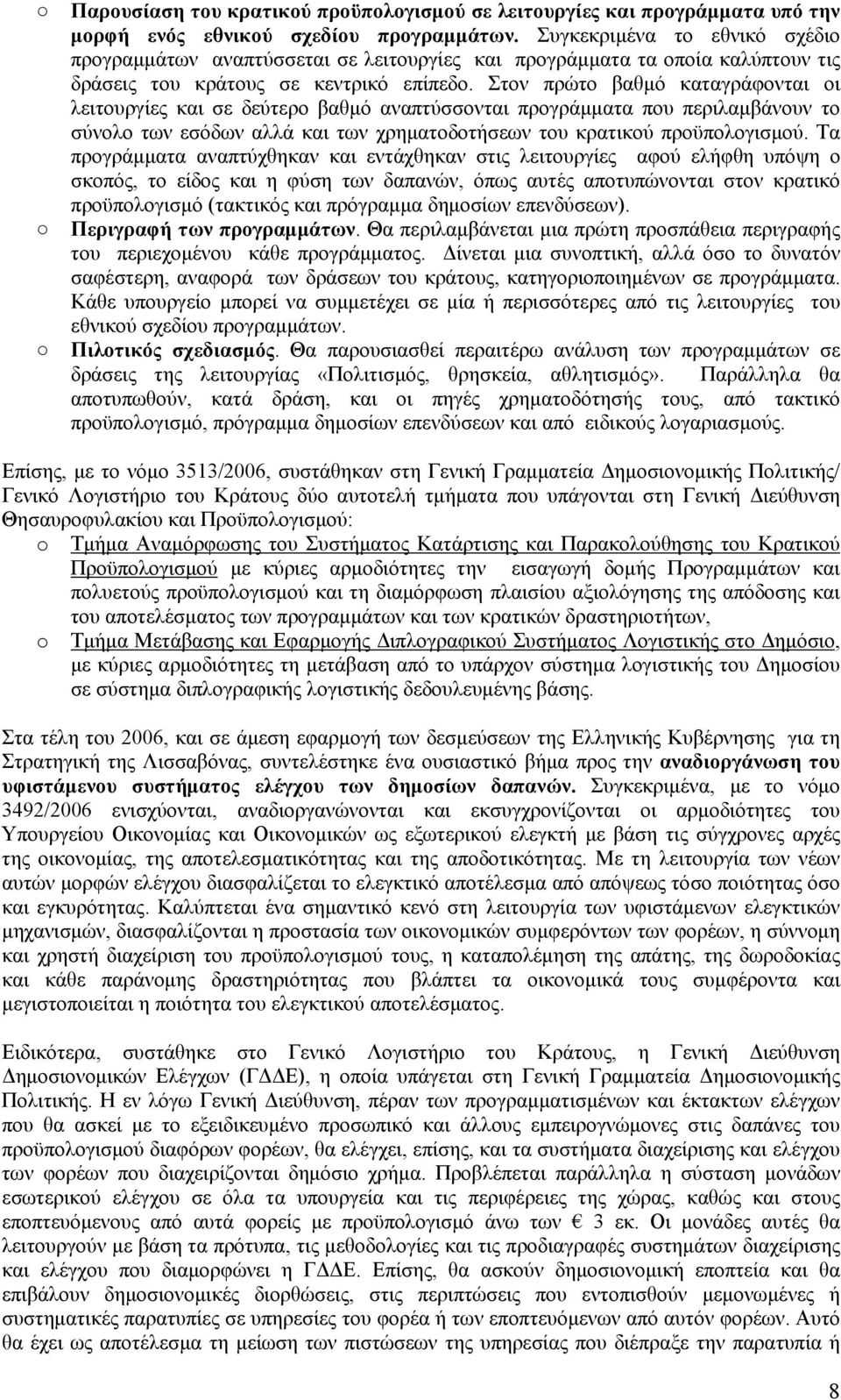 Στον πρώτο βαθμό καταγράφονται οι λειτουργίες και σε δεύτερο βαθμό αναπτύσσονται προγράμματα που περιλαμβάνουν το σύνολο των εσόδων αλλά και των χρηματοδοτήσεων του κρατικού προϋπολογισμού.