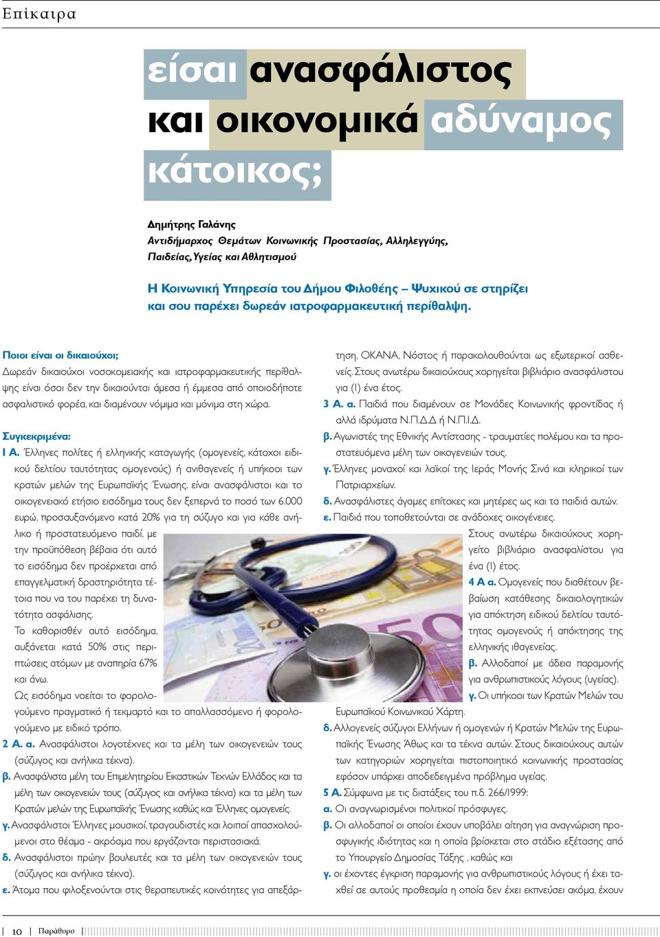 Ποιοι είναι οι δικαιούχοι; Δωρεάν δικαιούχοι νοσοκομειακής και ιατροφαρμακευτικής περίθαλψης είναι όσοι δεν την δικαιούνται άμεσα ή έμμεσα από οποιοδήποτε ασφαλιστικό φορέα, και διαμένουν νόμιμα και