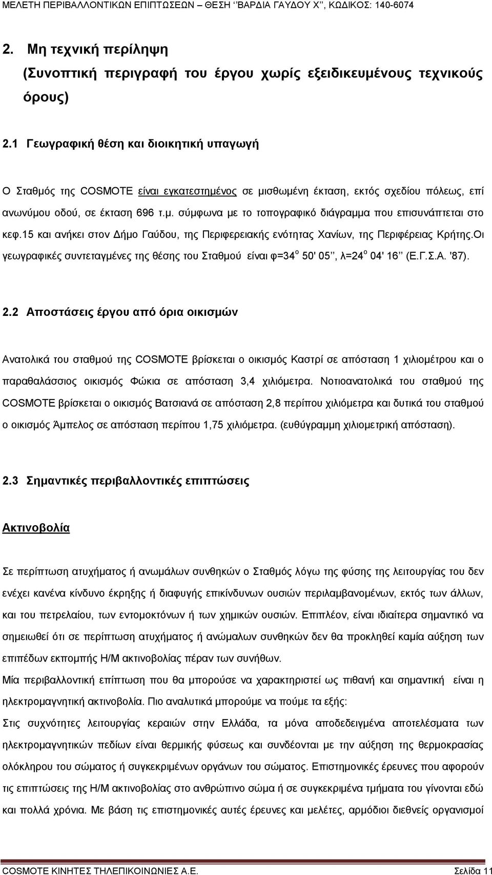 15 και ανήκει στον Δήμο Γαύδου, της Περιφερειακής ενότητας Χανίων, της Περιφέρειας Κρήτης.Οι γεωγραφικές συντεταγμένες της θέσης του Σταθμού είναι φ=34 ο 50' 05, λ=24 ο 04' 16 (Ε.Γ.Σ.Α. '87). 2.