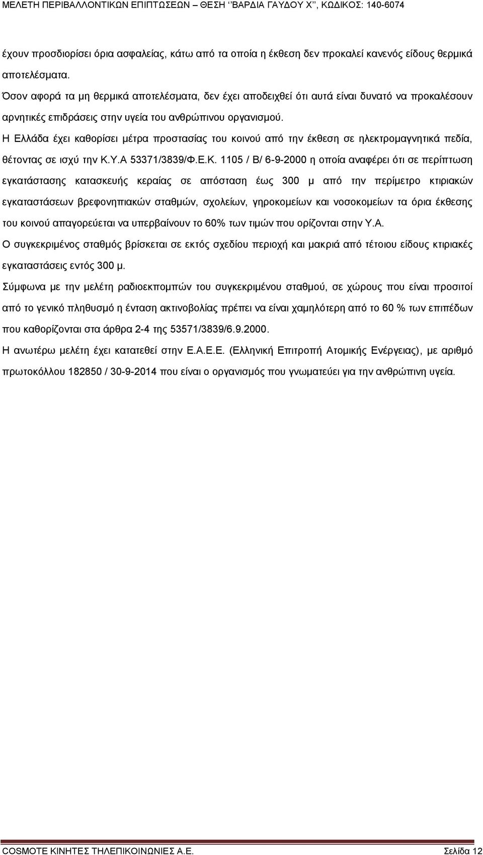 Η Ελλάδα έχει καθορίσει μέτρα προστασίας του κοινού από την έκθεση σε ηλεκτρομαγνητικά πεδία, θέτοντας σε ισχύ την Κ.