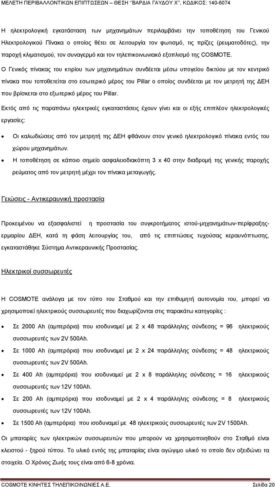 Ο Γενικός πίνακας του κτιρίου των μηχανημάτων συνδέεται μέσω υπογείου δικτύου με τον κεντρικό πίνακα που τοποθετείται στο εσωτερικό μέρος του Pillar ο οποίος συνδέεται με τον μετρητή της ΔΕΗ που