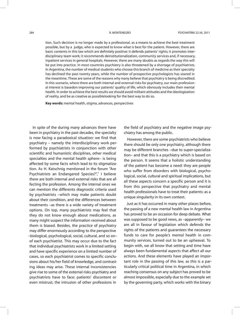 However, there are basic contents in this law which are definitely positive: it defends patients rights; it promotes interdisciplinary team work; it recommends deinstitutionalization, community