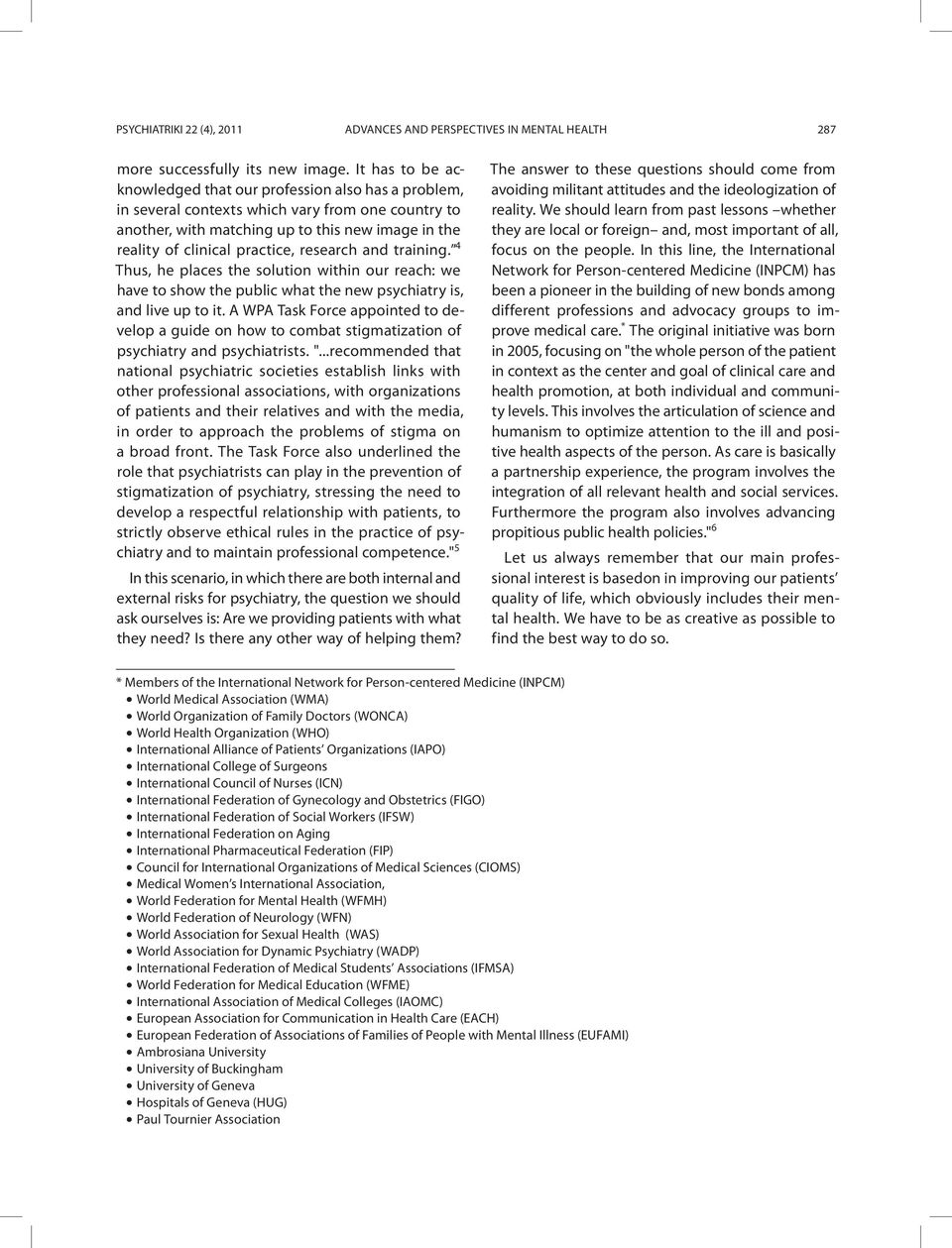 research and training. 4 Thus, he places the solution within our reach: we have to show the public what the new psychiatry is, and live up to it.