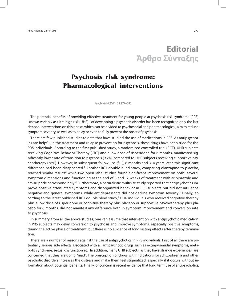 Interventions on this phase, which can be divided to psychosocial and pharmacological, aim to reduce symptom severity, as well as to delay or even to fully prevent the onset of psychosis.