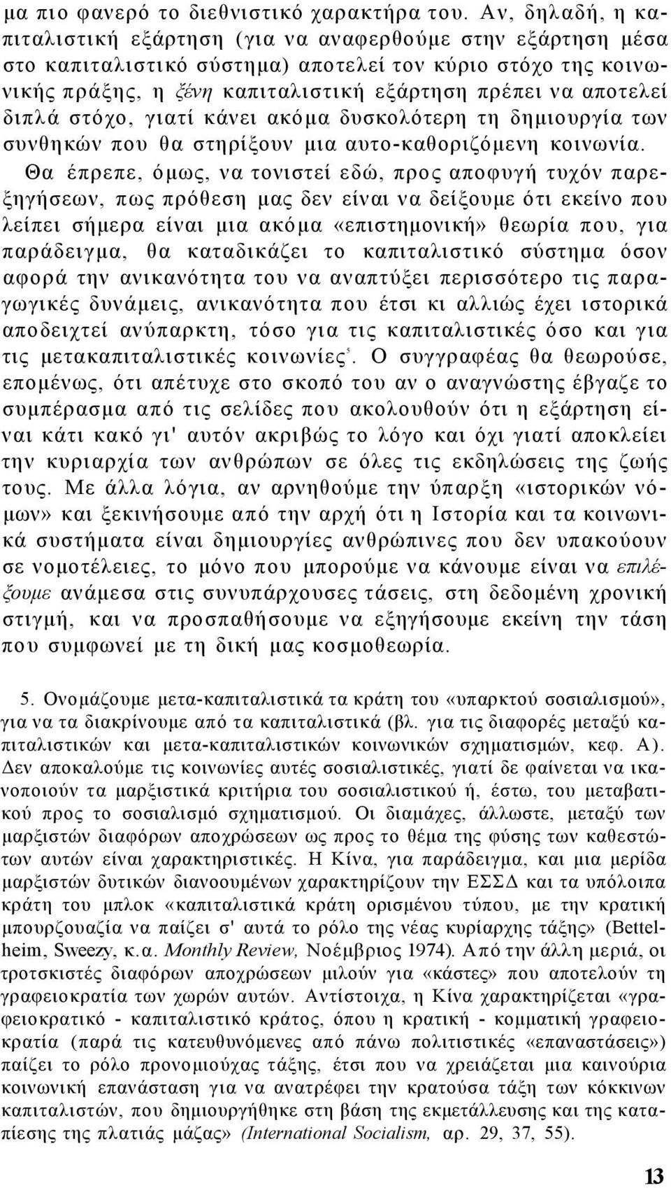 διπλά στόχο, γιατί κάνει ακόμα δυσκολότερη τη δημιουργία των συνθηκών που θα στηρίξουν μια αυτο-καθοριζόμενη κοινωνία.