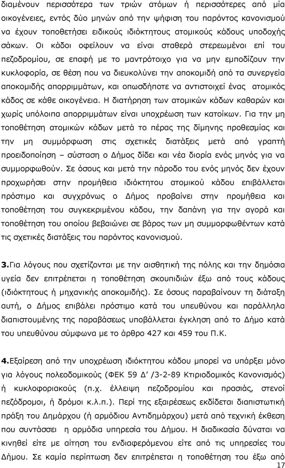 Οι κάδοι οφείλουν να είναι σταθερά στερεωμένοι επί του πεζοδρομίου, σε επαφή με το μαντρότοιχο για να μην εμποδίζουν την κυκλοφορία, σε θέση που να διευκολύνει την αποκομιδή από τα συνεργεία