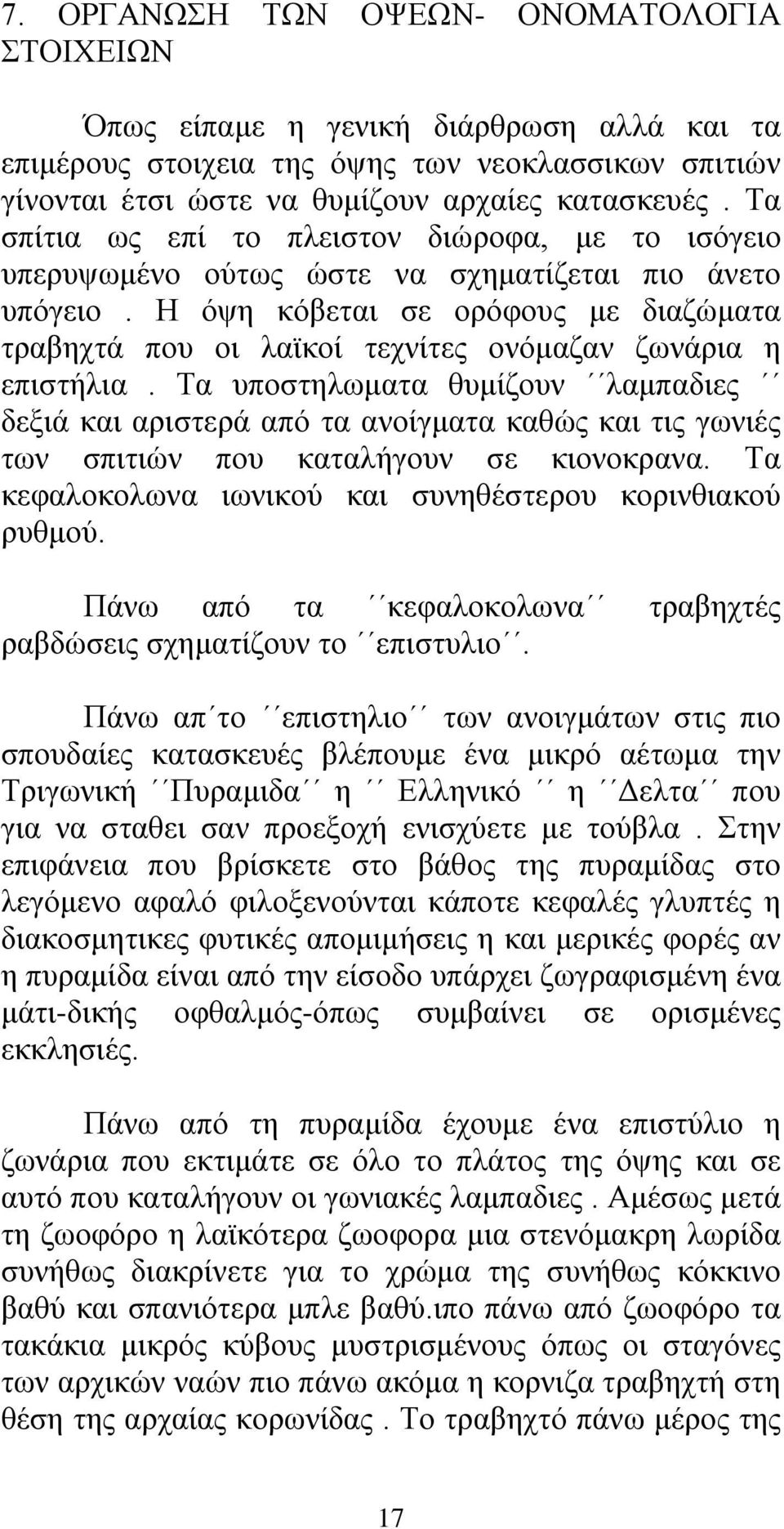 Η όψη κόβεται σε ορόφους με διαζώματα τραβηχτά που οι λαϊκοί τεχνίτες ονόμαζαν ζωνάρια η επιστήλια.