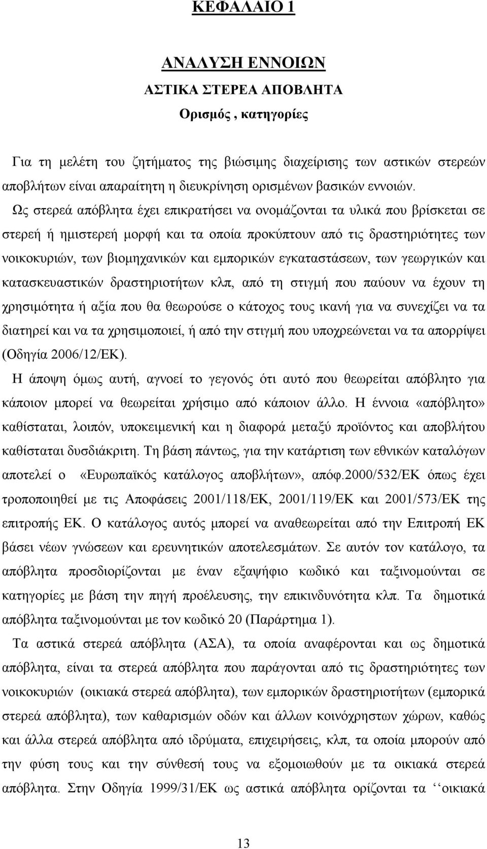 Ως στερεά απόβλητα έχει επικρατήσει να ονοµάζονται τα υλικά που βρίσκεται σε στερεή ή ηµιστερεή µορφή και τα οποία προκύπτουν από τις δραστηριότητες των νοικοκυριών, των βιοµηχανικών και εµπορικών