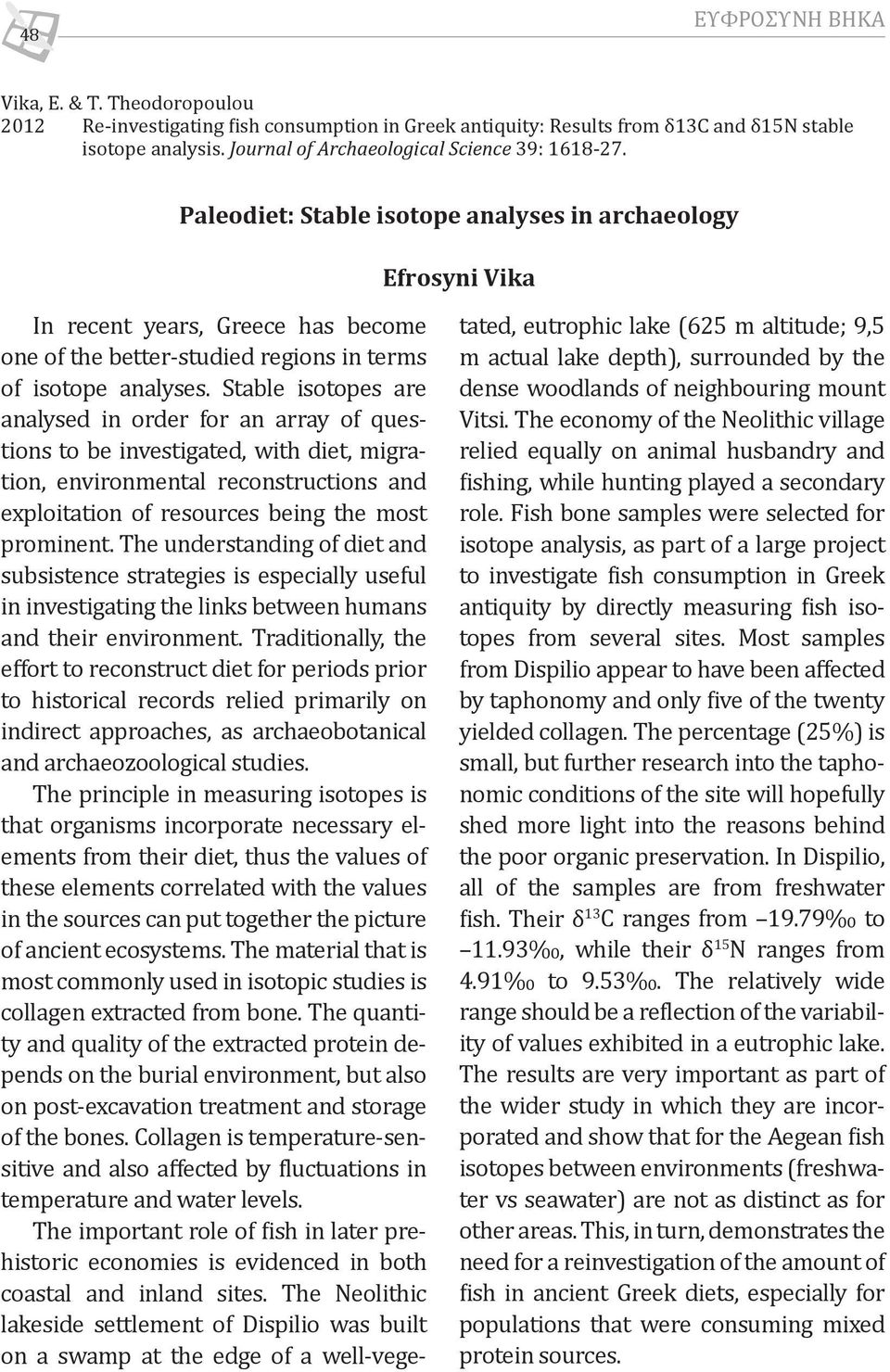 Paleodiet: Stable isotope analyses in archaeology Efrosyni Vika In recent years, Greece has become one of the better-studied regions in terms of isotope analyses.