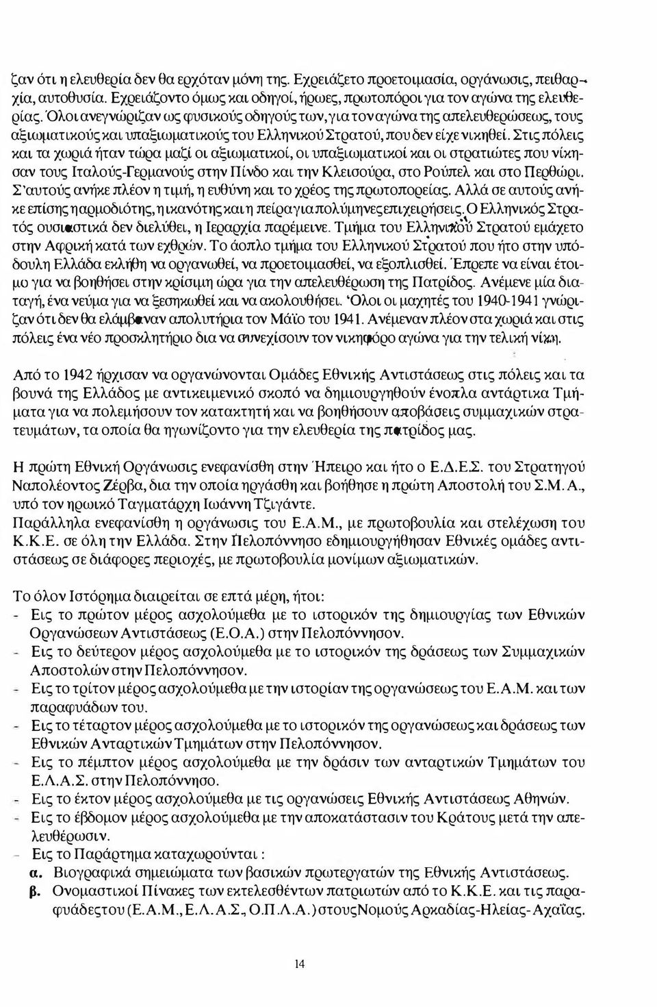 Στις πόλεις και τα χωριά ήταν τώρα μαζί οι αξιωματικοί, οι υπαξιωματικοί και οι στρατιώτες που νίκησαν τους Ιταλούς-Γερμανούς στην Πίνδο και την Κλεισούρα, στο Ρούπελ και στο Περθώρι.