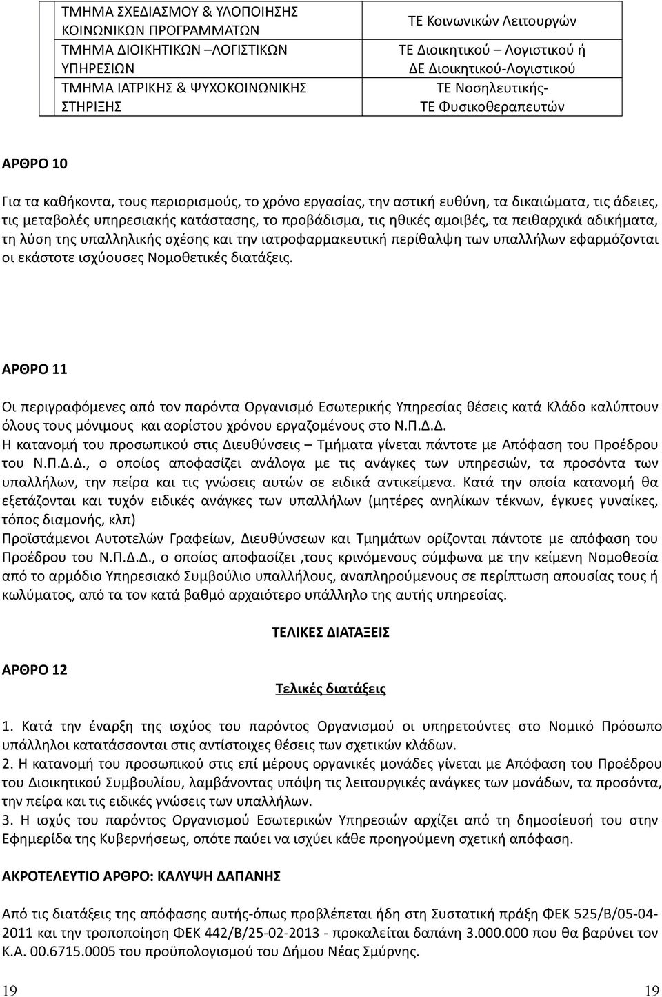 κατάστασης, το προβάδισμα, τις ηθικές αμοιβές, τα πειθαρχικά αδικήματα, τη λύση της υπαλληλικής σχέσης και την ιατροφαρμακευτική περίθαλψη των υπαλλήλων εφαρμόζονται οι εκάστοτε ισχύουσες Νομοθετικές