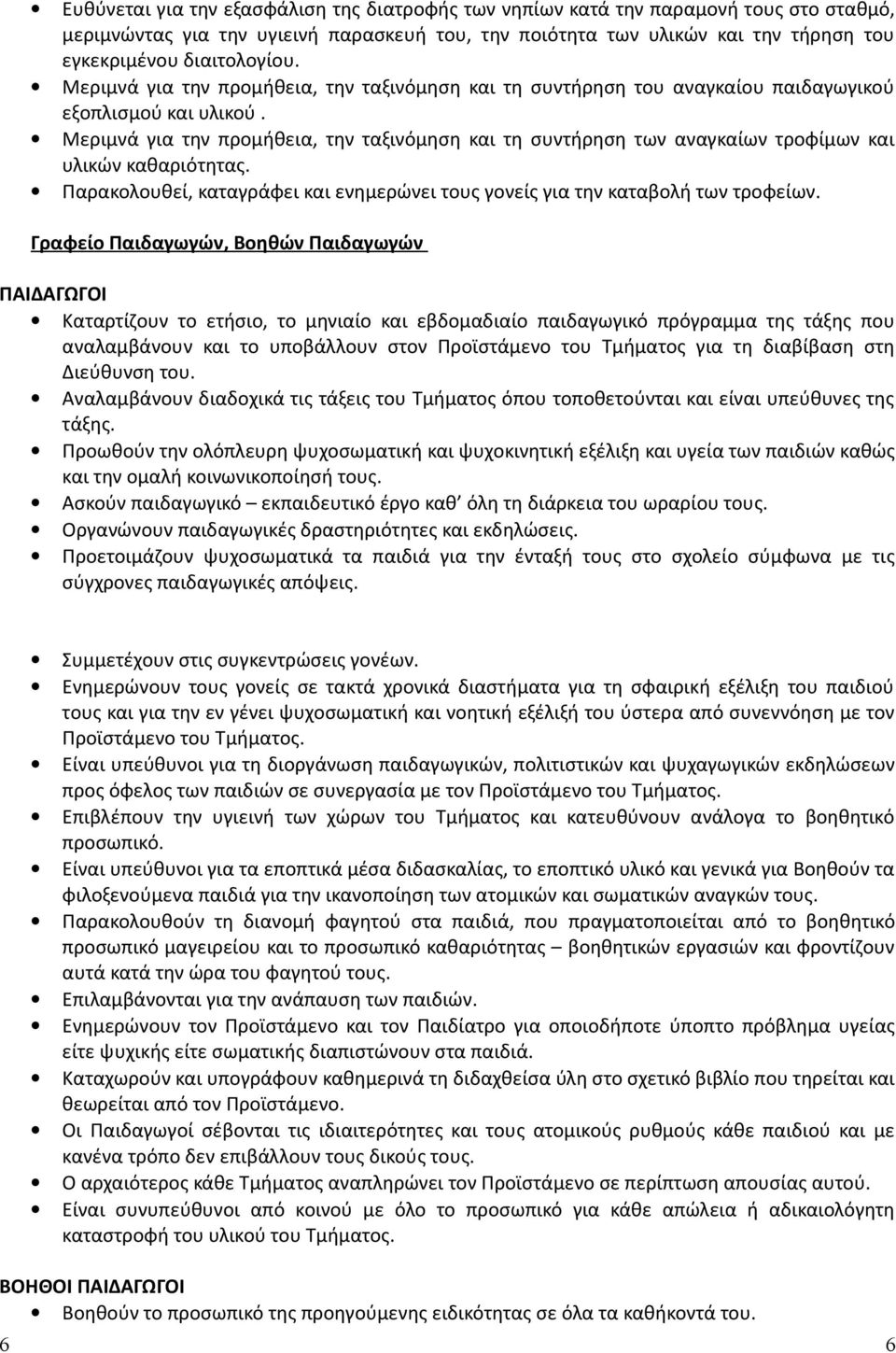 Μεριμνά για την προμήθεια, την ταξινόμηση και τη συντήρηση των αναγκαίων τροφίμων και υλικών καθαριότητας. Παρακολουθεί, καταγράφει και ενημερώνει τους γονείς για την καταβολή των τροφείων.