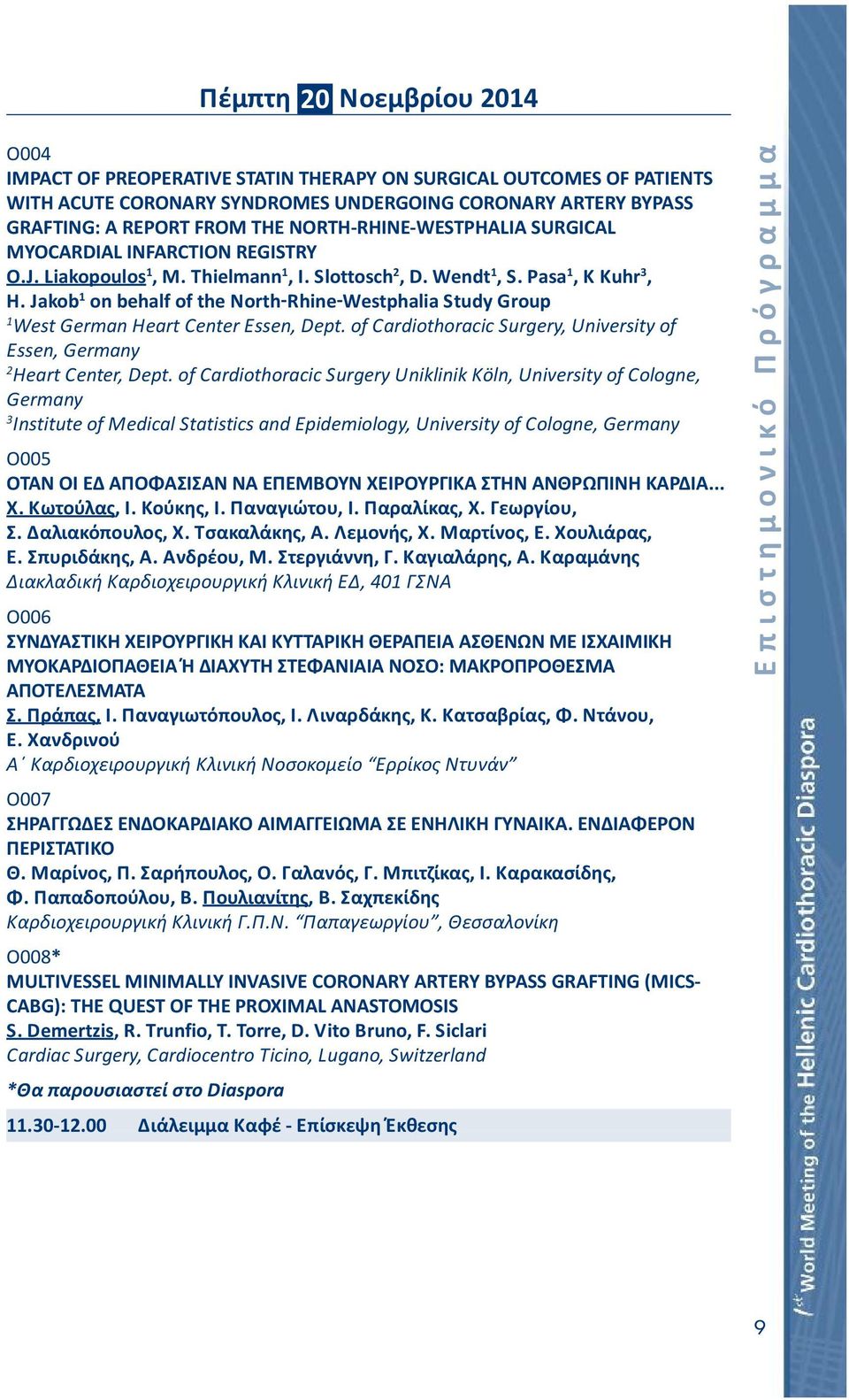 Jakob on behalf of the North Rhine Westphalia Study Group West German Heart Center Essen, Dept. of Cardiothoracic Surgery, University of Essen, Germany Heart Center, Dept.