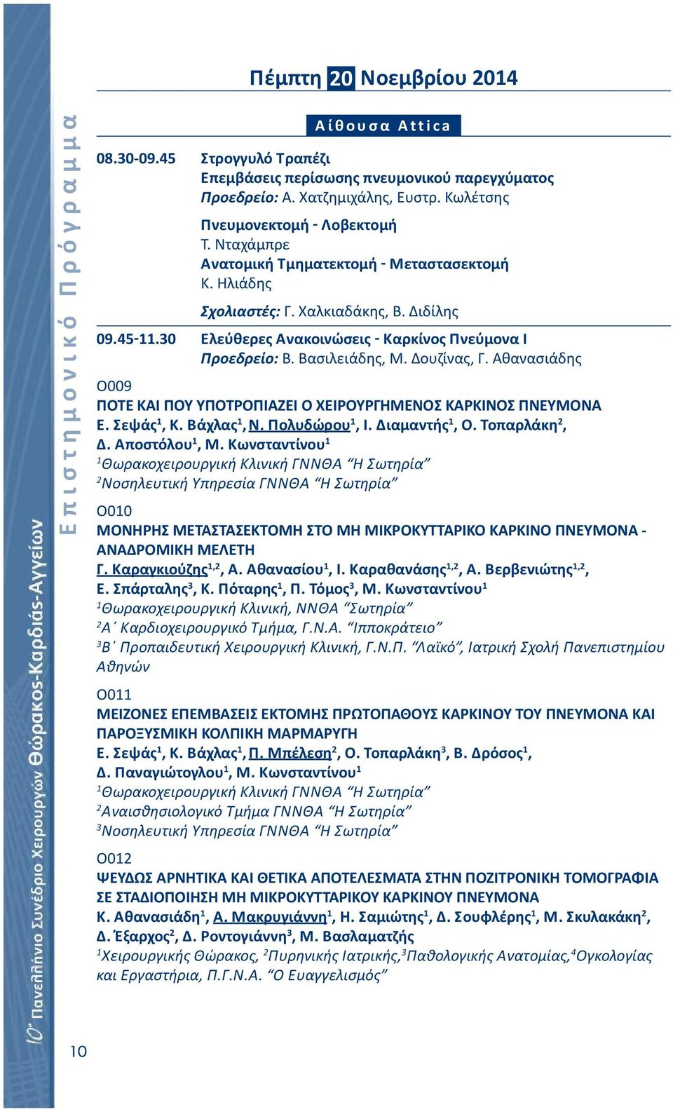 Διδίλης Ελεύθερες Ανακοινώσεις Καρκίνος Πνεύμονα Ι Προεδρείο: Β. Βασιλειάδης, Μ. Δουζίνας, Γ. Αθανασιάδης Ο009 ΠΟΤΕ ΚΑΙ ΠΟΥ ΥΠΟΤΡΟΠΙΑΖΕΙ Ο ΧΕΙΡΟΥΡΓΗΜΕΝΟΣ ΚΑΡΚΙΝΟΣ ΠΝΕΥΜΟΝΑ Ε. Σεψάς, Κ. Βάχλας, Ν.