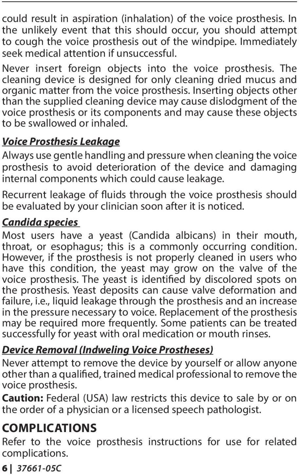 The cleaning device is designed for only cleaning dried mucus and organic matter from the voice prosthesis.