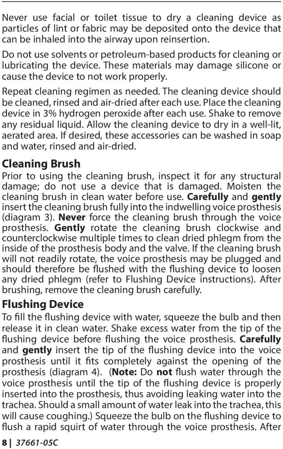 The cleaning device should be cleaned, rinsed and air-dried after each use. Place the cleaning device in 3% hydrogen peroxide after each use. Shake to remove any residual liquid.