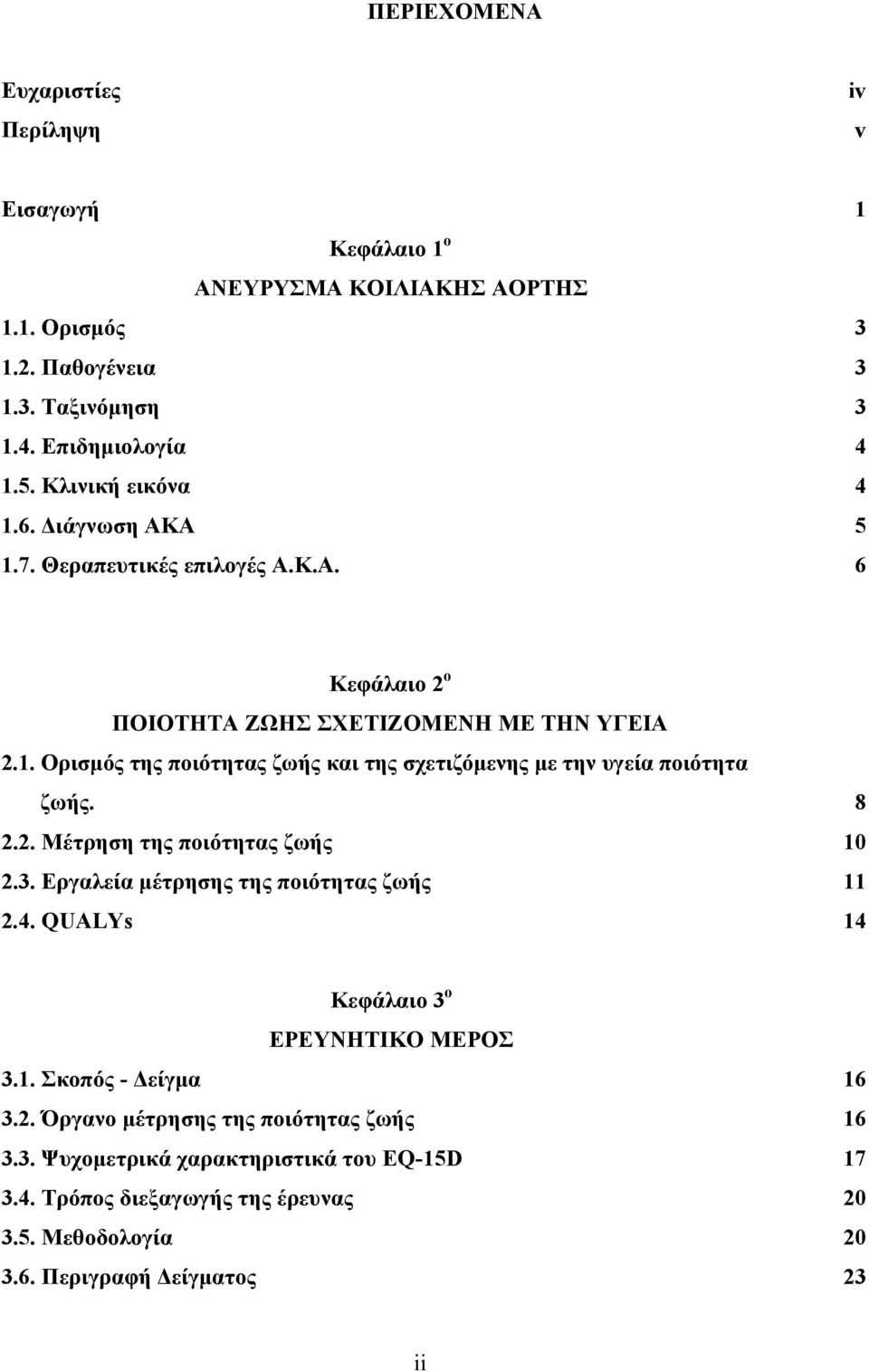 2.2. Μέτρηση της ποιότητας ζωής 2.3. Εργαλεία μέτρησης της ποιότητας ζωής 2.4. QUALYs 8 10 11 14 Κεφάλαιο 3 ο ΕΡΕΥΝΗΤΙΚΟ ΜΕΡΟΣ 3.1. Σκοπός - Δείγμα 3.2. Όργανο μέτρησης της ποιότητας ζωής 3.