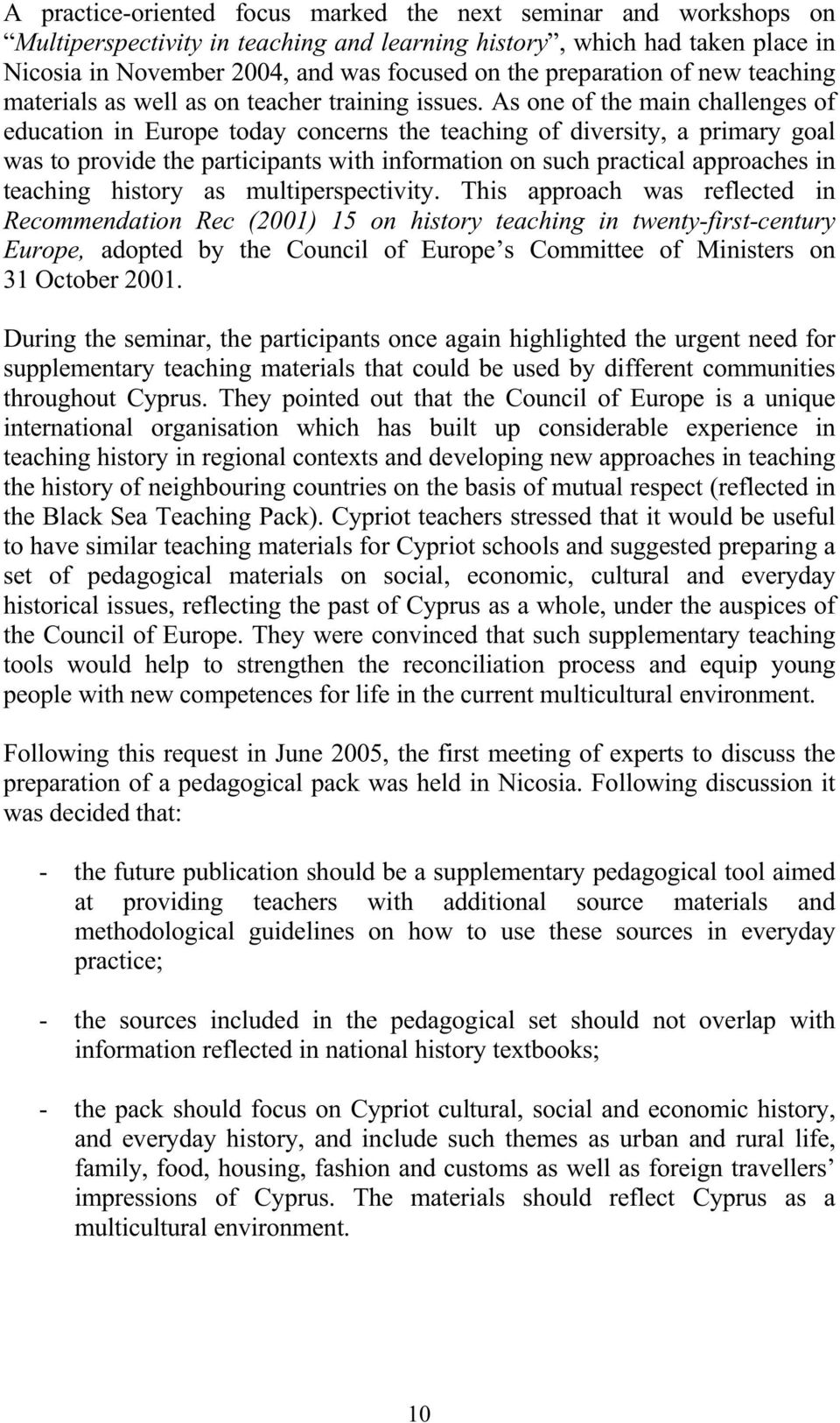 As one of the main challenges of education in Europe today concerns the teaching of diversity, a primary goal was to provide the participants with information on such practical approaches in teaching