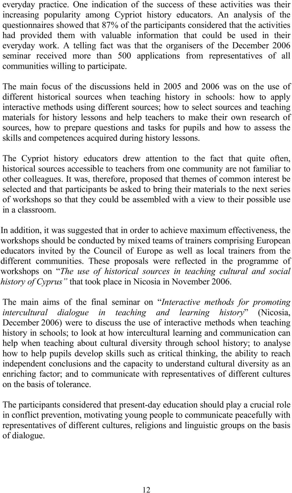 A telling fact was that the organisers of the December 2006 seminar received more than 500 applications from representatives of all communities willing to participate.