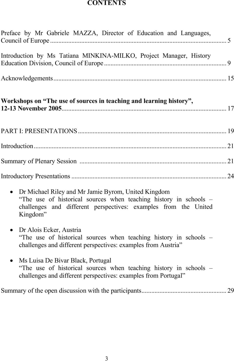 .. 15 Workshops on The use of sources in teaching and learning history, 12-13 November2005... 17 PART I: PRESENTATIONS... 19 Introduction... 21 Summary of Plenary Session.