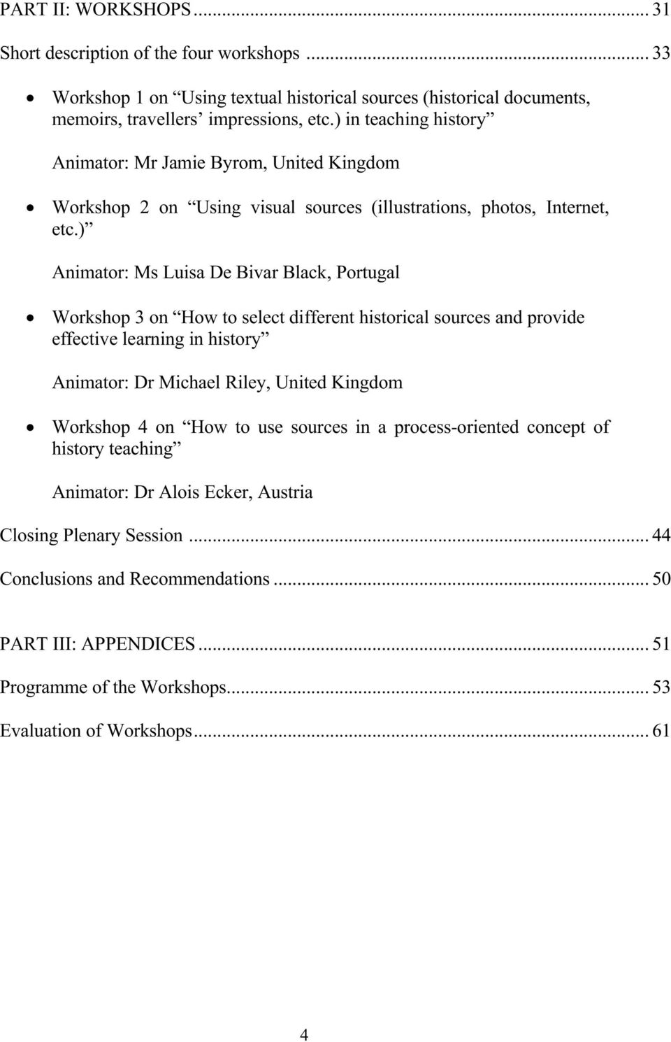 ) Animator: Ms Luisa De Bivar Black, Portugal Workshop 3 on How to select different historical sources and provide effective learning in history Animator: Dr Michael Riley, United Kingdom