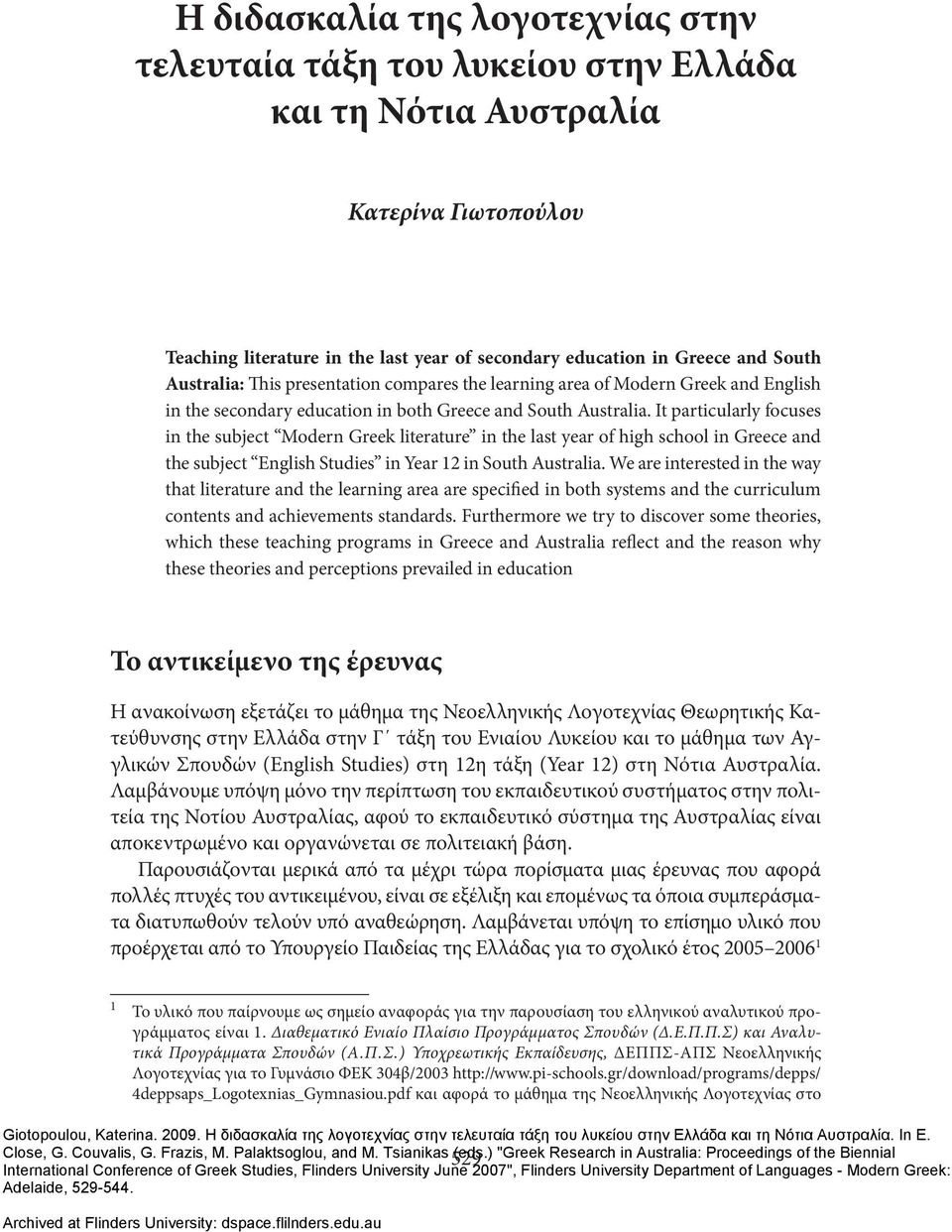 Australia. It particularly focuses in the subject Modern Greek literature in the last year of high school in Greece and the subject English Studies in Year 12 in South Australia.