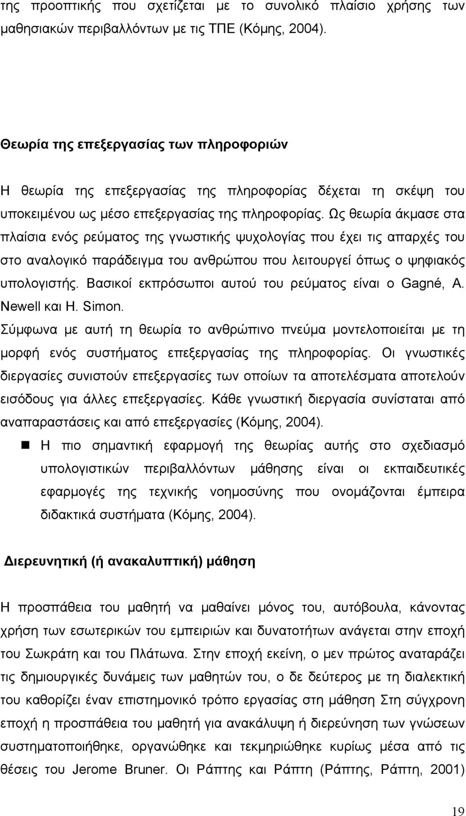 Ως θεωρία άκµασε στα πλαίσια ενός ρεύµατος της γνωστικής ψυχολογίας που έχει τις απαρχές του στο αναλογικό παράδειγµα του ανθρώπου που λειτουργεί όπως ο ψηφιακός υπολογιστής.