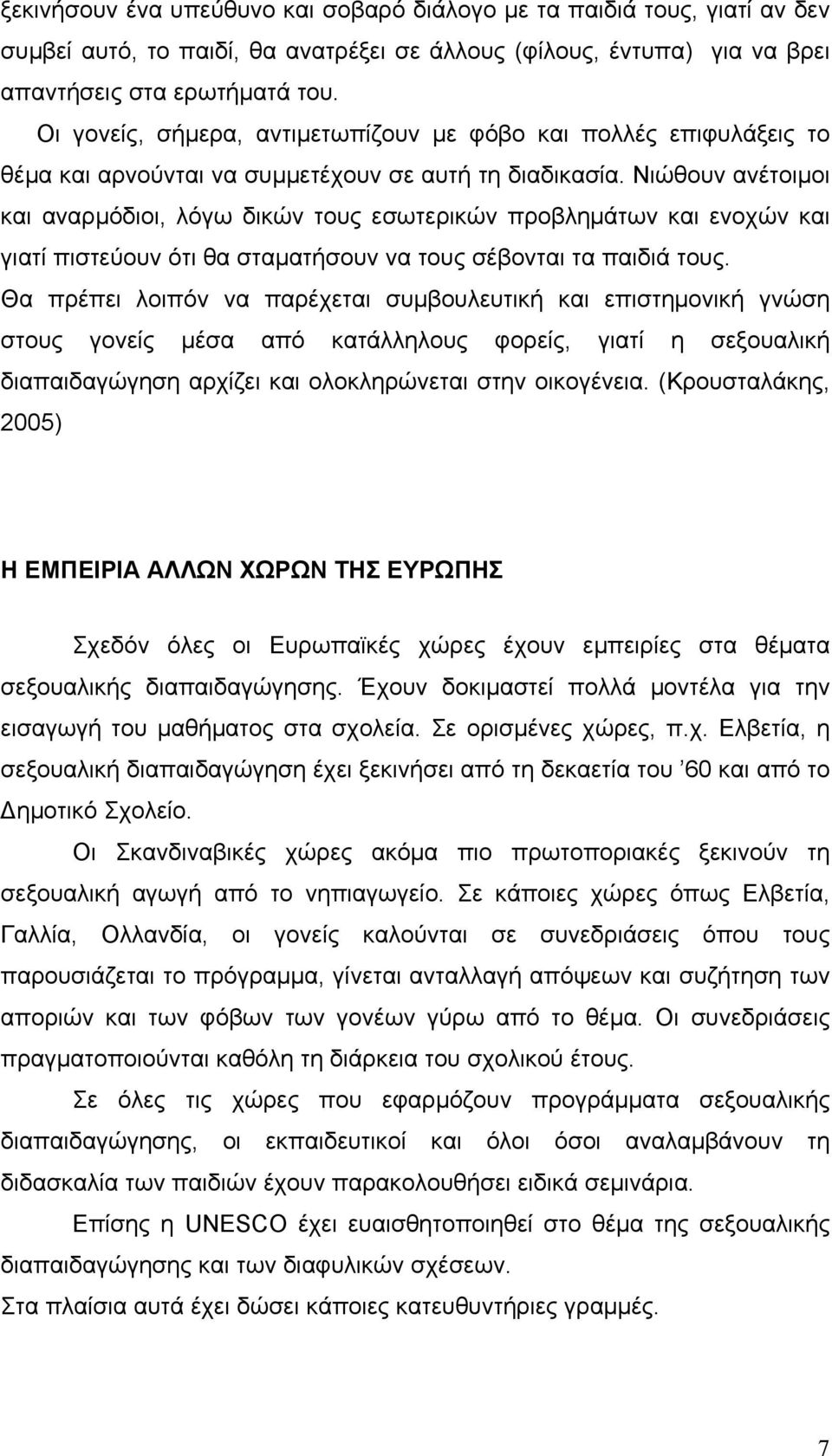 Νιώθουν ανέτοιµοι και αναρµόδιοι, λόγω δικών τους εσωτερικών προβληµάτων και ενοχών και γιατί πιστεύουν ότι θα σταµατήσουν να τους σέβονται τα παιδιά τους.