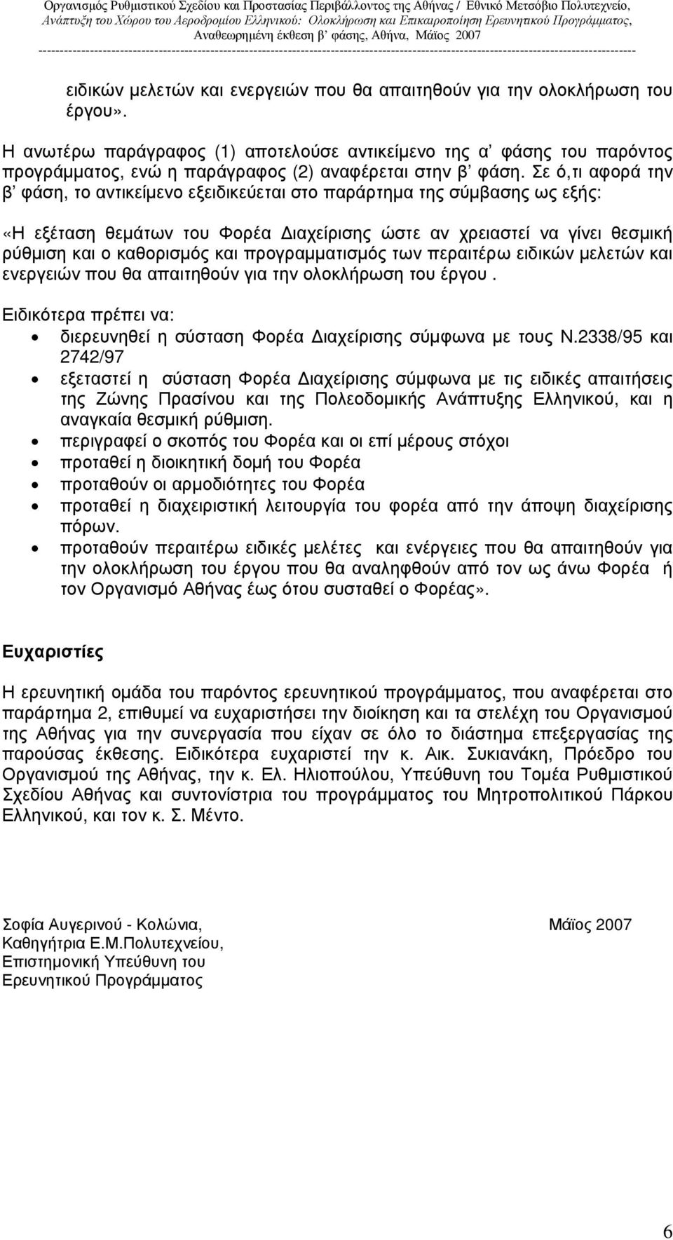 Σε ό,τι αφορά την β φάση, το αντικείµενο εξειδικεύεται στο παράρτηµα της σύµβασης ως εξής: «Η εξέταση θεµάτων του Φορέα ιαχείρισης ώστε αν χρειαστεί να γίνει θεσµική ρύθµιση και ο καθορισµός και